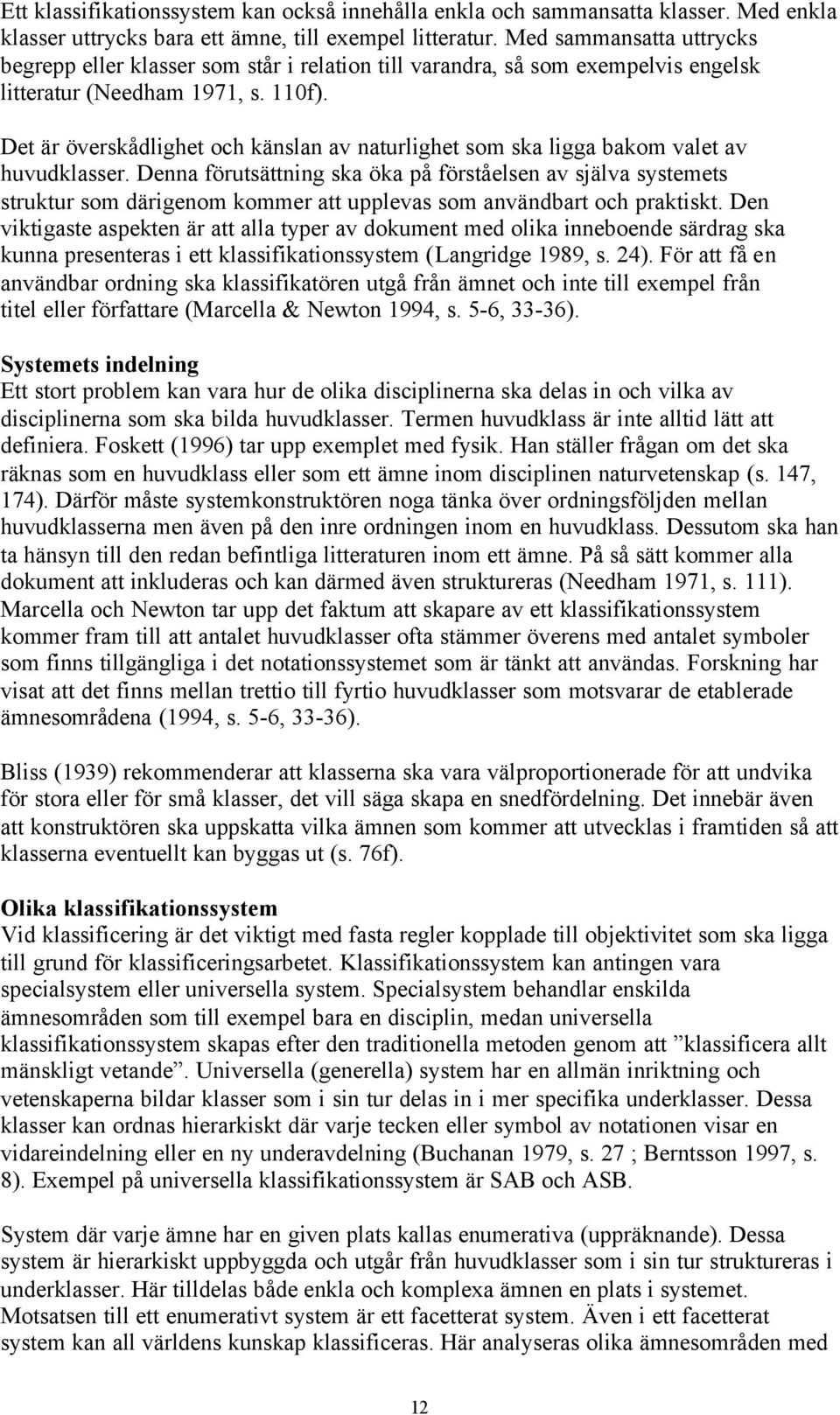 Det är överskådlighet och känslan av naturlighet som ska ligga bakom valet av huvudklasser.