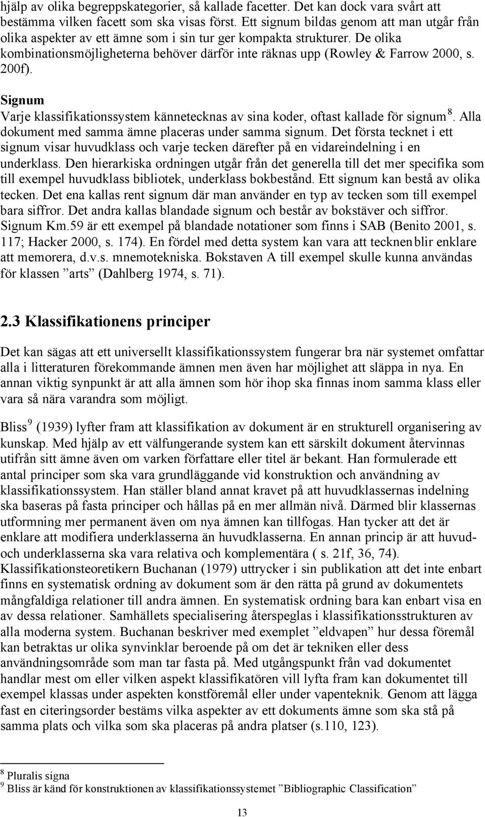 200f). Signum Varje klassifikationssystem kännetecknas av sina koder, oftast kallade för signum 8. Alla dokument med samma ämne placeras under samma signum.