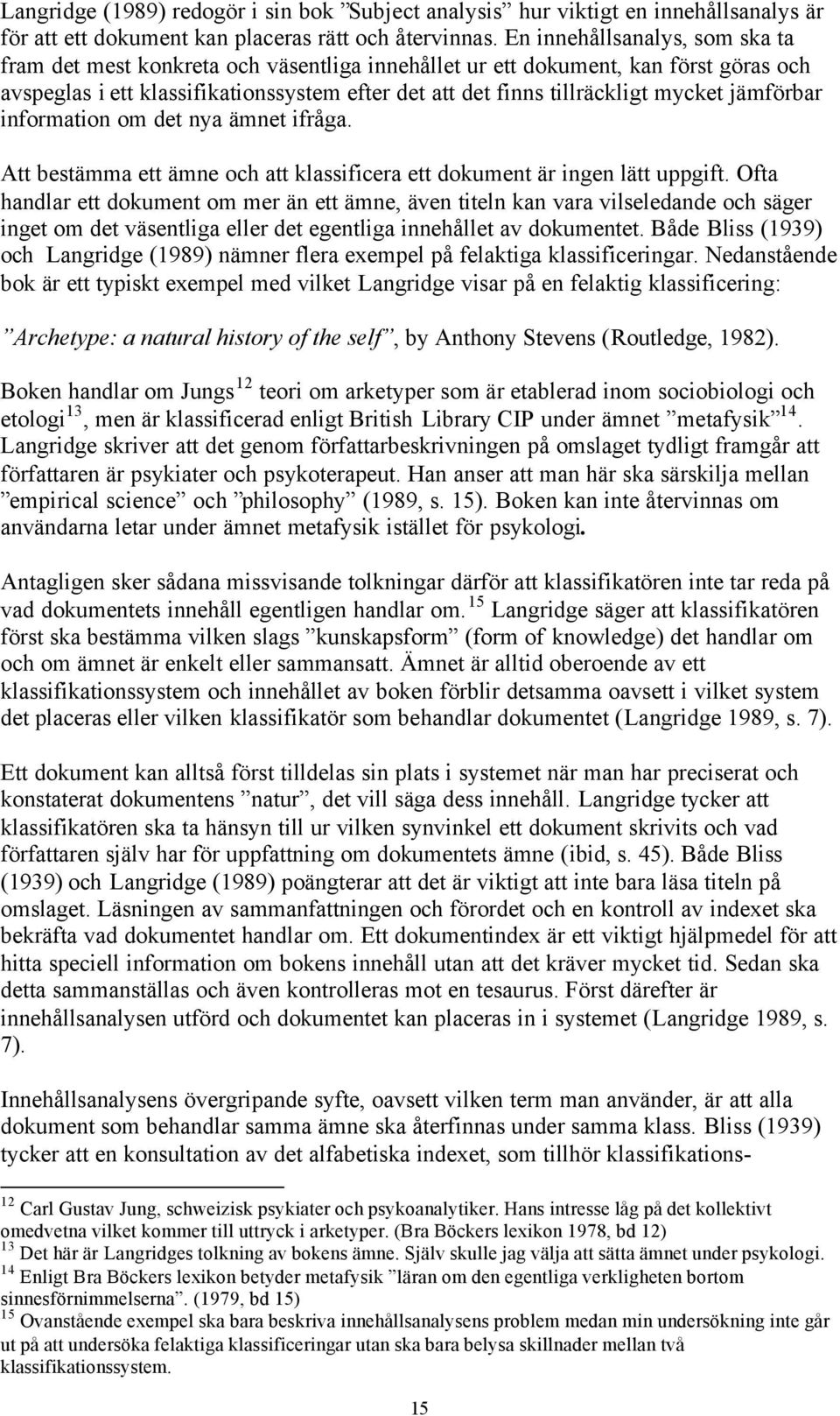 jämförbar information om det nya ämnet ifråga. Att bestämma ett ämne och att klassificera ett dokument är ingen lätt uppgift.