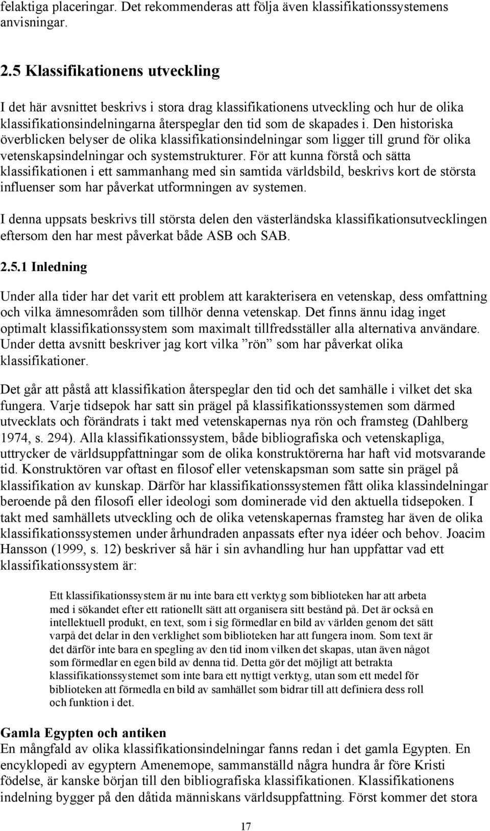 Den historiska överblicken belyser de olika klassifikationsindelningar som ligger till grund för olika vetenskapsindelningar och systemstrukturer.