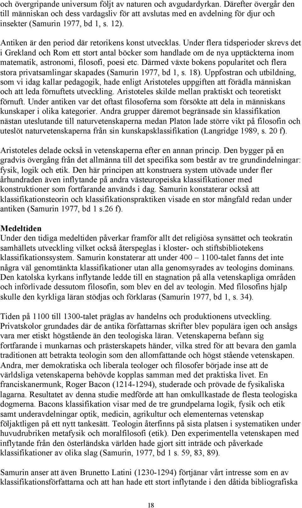 Under flera tidsperioder skrevs det i Grekland och Rom ett stort antal böcker som handlade om de nya upptäckterna inom matematik, astronomi, filosofi, poesi etc.