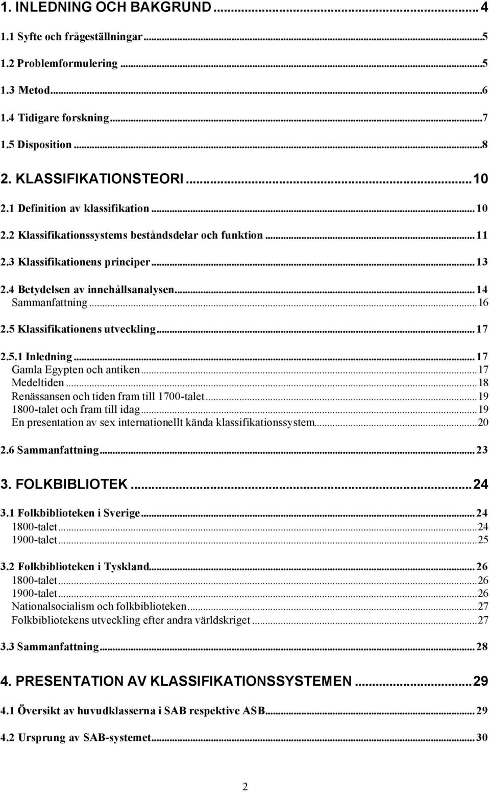 5 Klassifikationens utveckling... 17 2.5.1 Inledning... 17 Gamla Egypten och antiken...17 Medeltiden...18 Renässansen och tiden fram till 1700-talet...19 1800-talet och fram till idag.