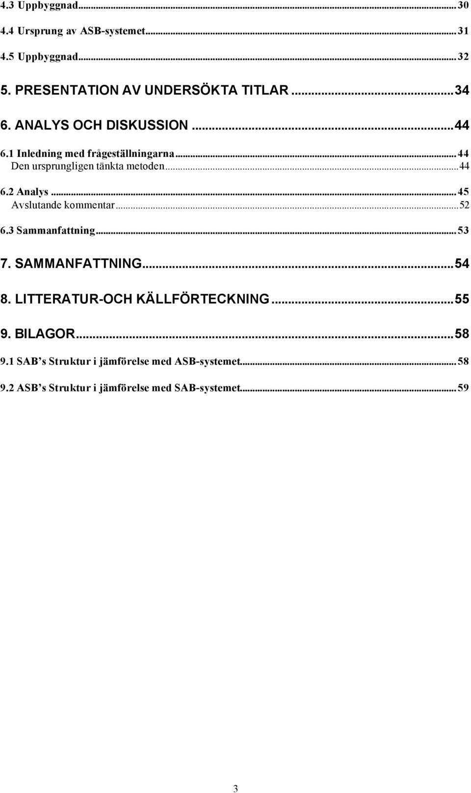 .. 45 Avslutande kommentar...52 6.3 Sammanfattning... 53 7. SAMMANFATTNING...54 8. LITTERATUR-OCH KÄLLFÖRTECKNING...55 9.
