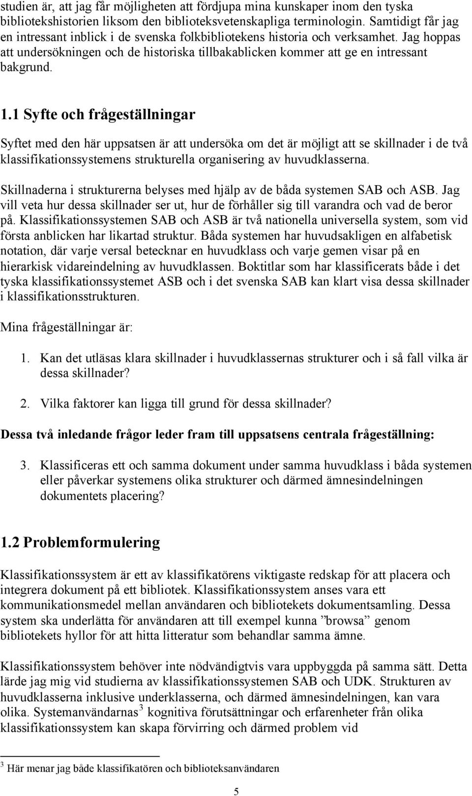 1 Syfte och frågeställningar Syftet med den här uppsatsen är att undersöka om det är möjligt att se skillnader i de två klassifikationssystemens strukturella organisering av huvudklasserna.