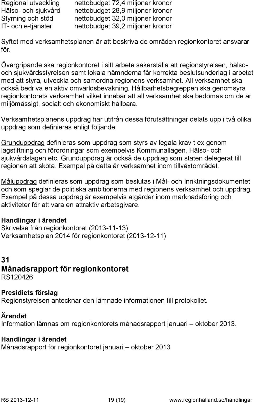 Övergripande ska regionkontoret i sitt arbete säkerställa att regionstyrelsen, hälsooch sjukvårdsstyrelsen samt lokala nämnderna får korrekta beslutsunderlag i arbetet med att styra, utveckla och