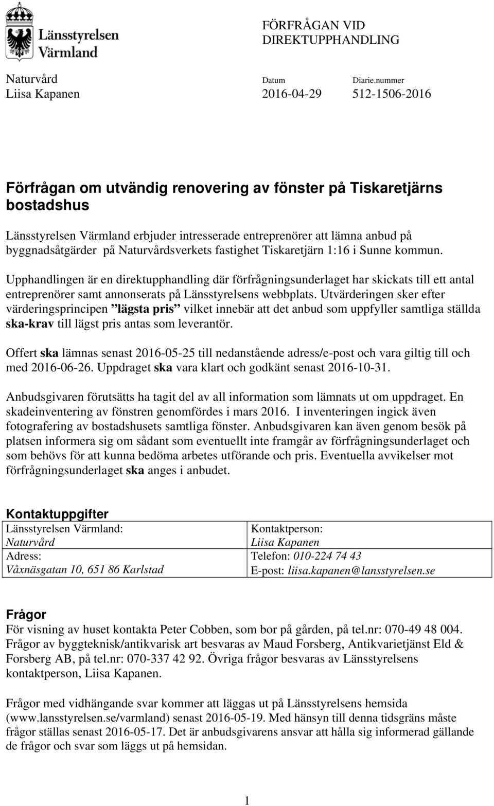 Utvärderingen sker efter värderingsprincipen lägsta pris vilket innebär att det anbud som uppfyller samtliga ställda ska-krav till lägst pris antas som leverantör.