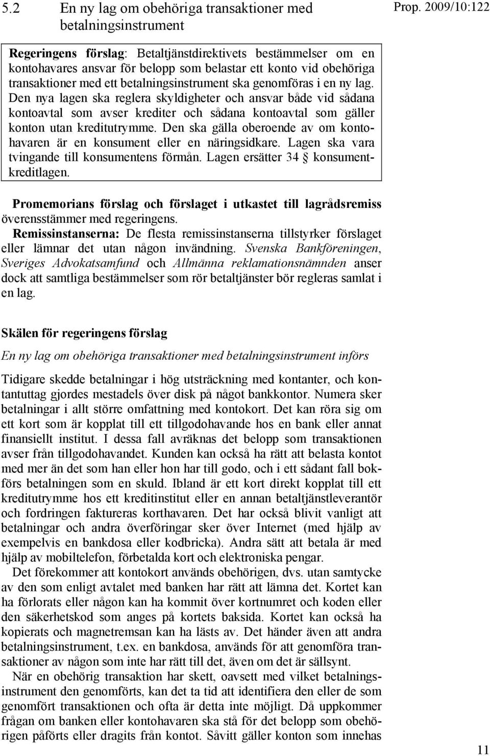 genomföras i en ny lag. Den nya lagen ska reglera skyldigheter och ansvar både vid sådana kontoavtal som avser krediter och sådana kontoavtal som gäller konton utan kreditutrymme.