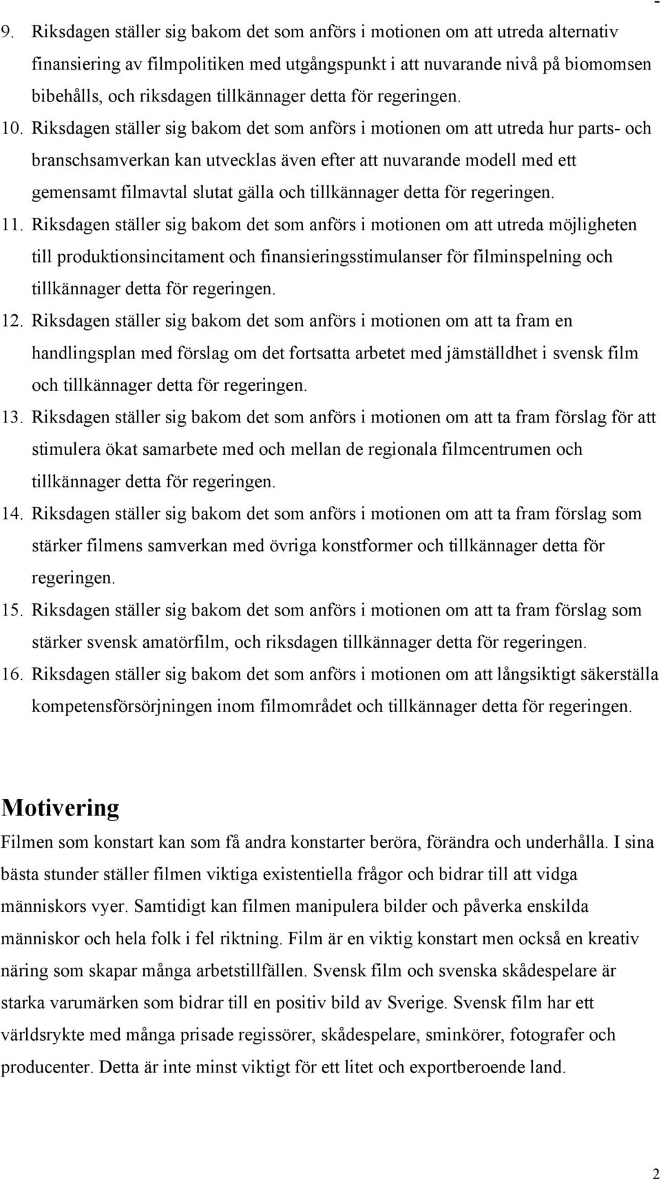 Riksdagen ställer sig bakom det som anförs i motionen om att utreda hur parts- och branschsamverkan kan utvecklas även efter att nuvarande modell med ett gemensamt filmavtal slutat gälla och