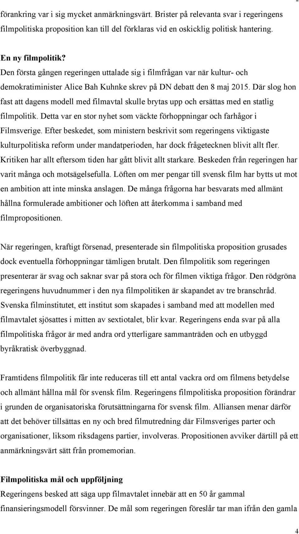 Där slog hon fast att dagens modell med filmavtal skulle brytas upp och ersättas med en statlig filmpolitik. Detta var en stor nyhet som väckte förhoppningar och farhågor i Filmsverige.