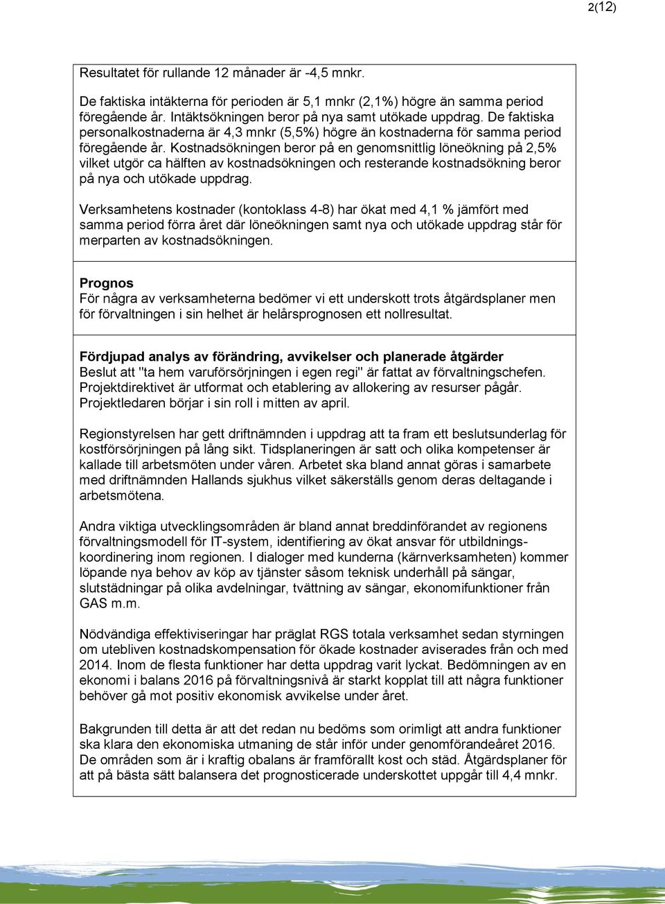 Kostnadsökningen beror på en genomsnittlig löneökning på 2,5% vilket utgör ca hälften av kostnadsökningen och resterande kostnadsökning beror på nya och utökade uppdrag.