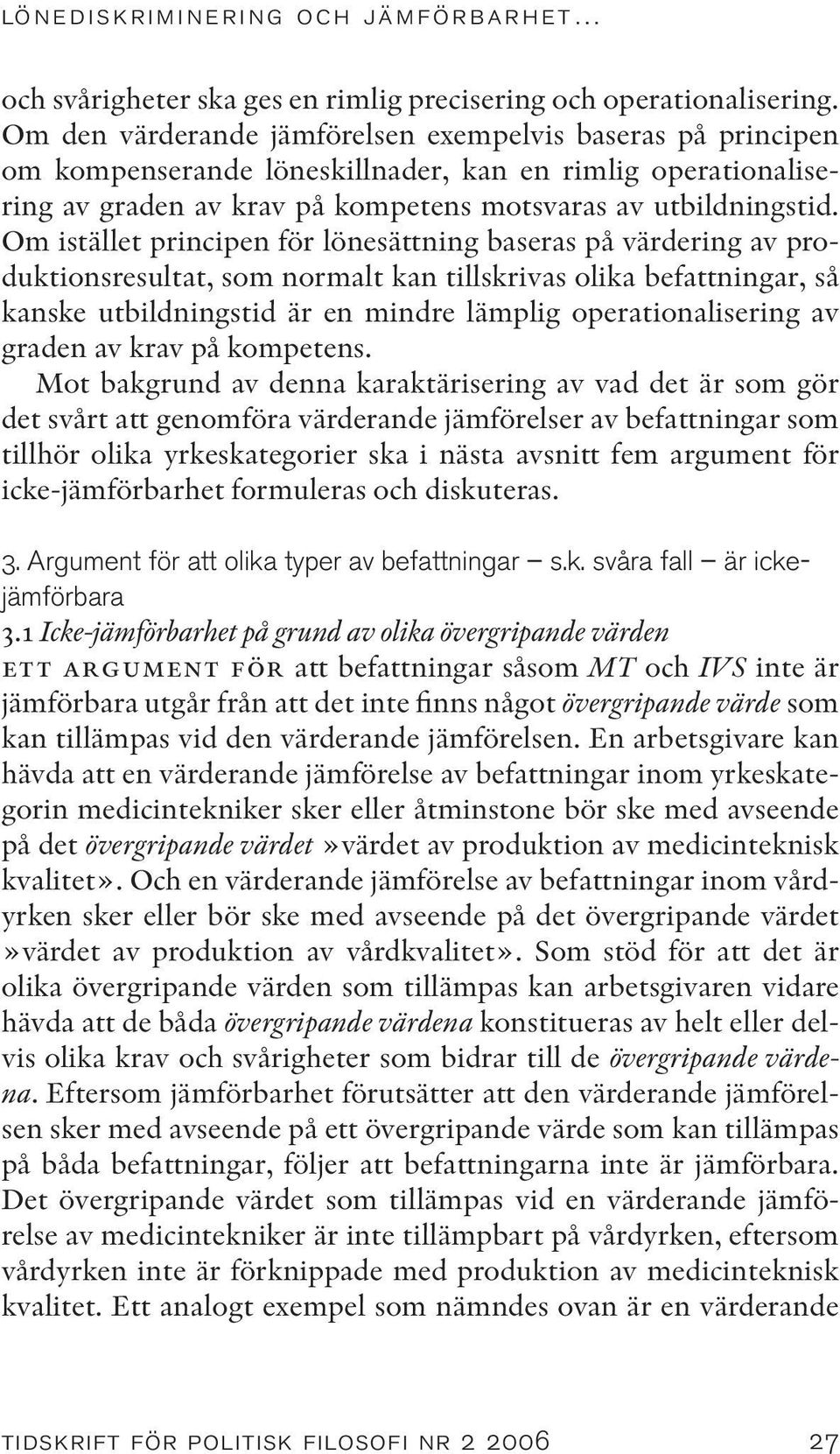 Om istället principen för lönesättning baseras på värdering av produktionsresultat, som normalt kan tillskrivas olika befattningar, så kanske utbildningstid är en mindre lämplig operationalisering av