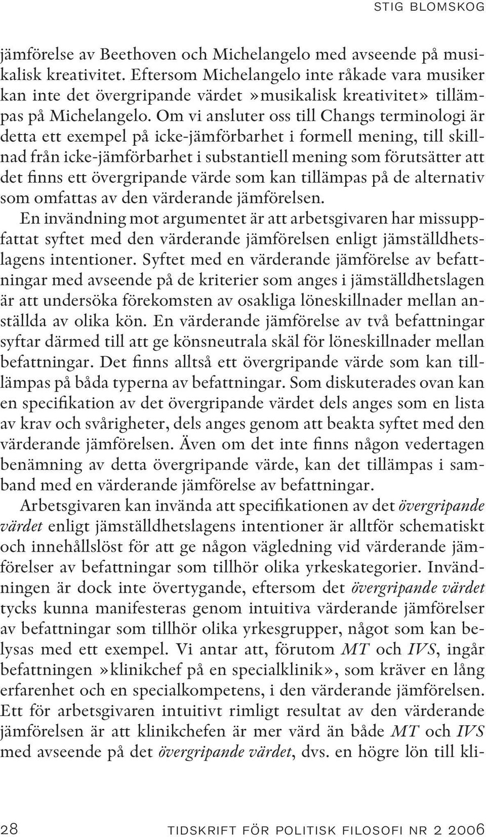 Om vi ansluter oss till Changs terminologi är detta ett exempel på icke-jämförbarhet i formell mening, till skillnad från icke-jämförbarhet i substantiell mening som förutsätter att det finns ett