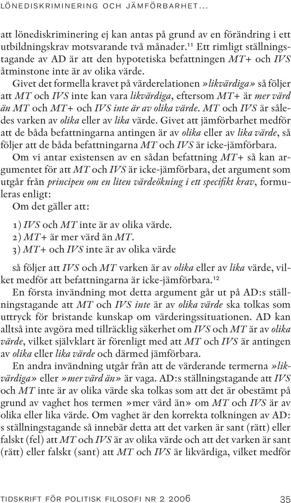 Givet det formella kravet på värderelationen»likvärdiga» så följer att MT och IVS inte kan vara likvärdiga, eftersom MT+ är mer värd än MT och MT+ och IVS inte är av olika värde.