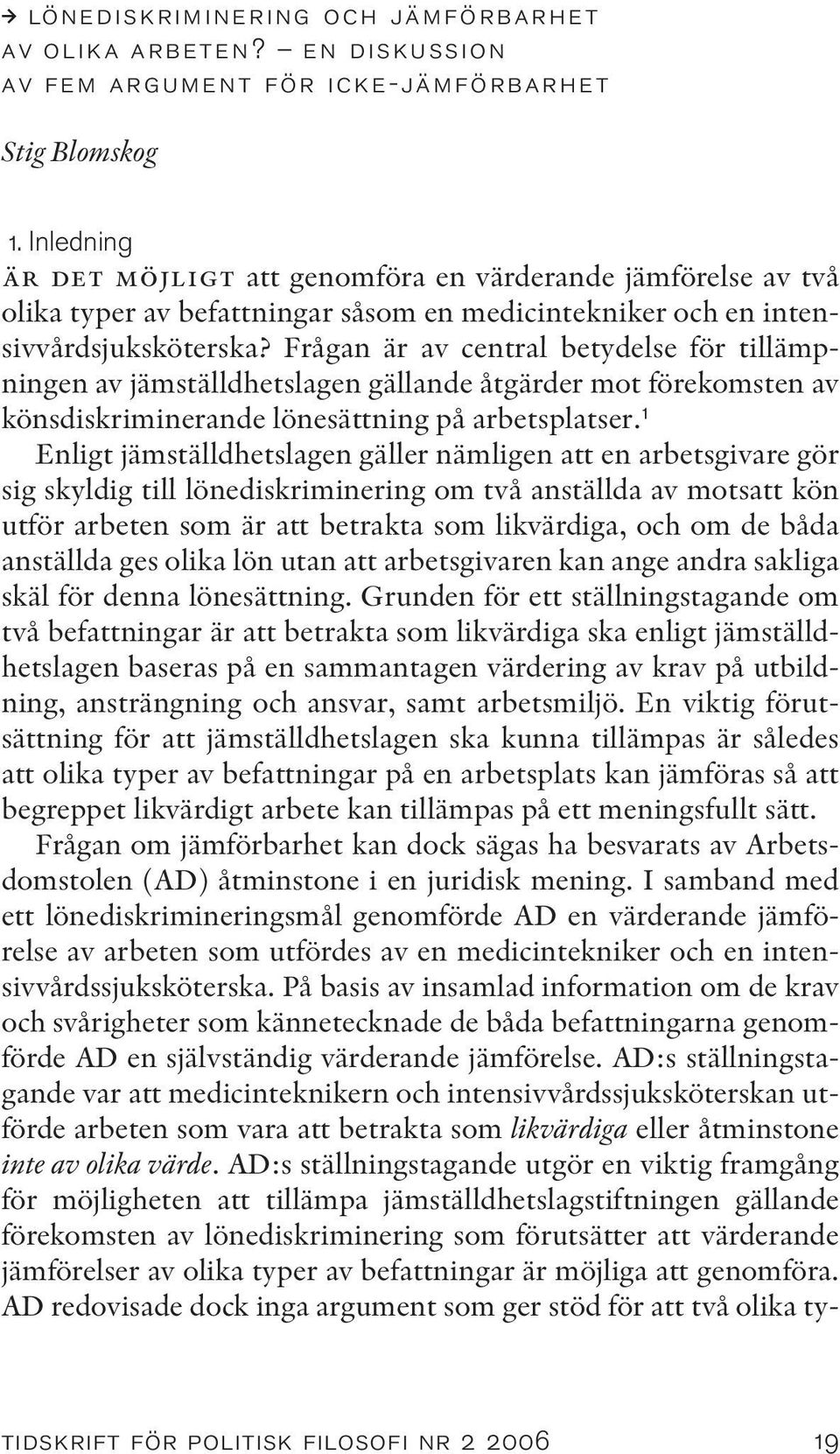 Frågan är av central betydelse för tillämpningen av jämställdhetslagen gällande åtgärder mot förekomsten av könsdiskriminerande lönesättning på arbetsplatser.