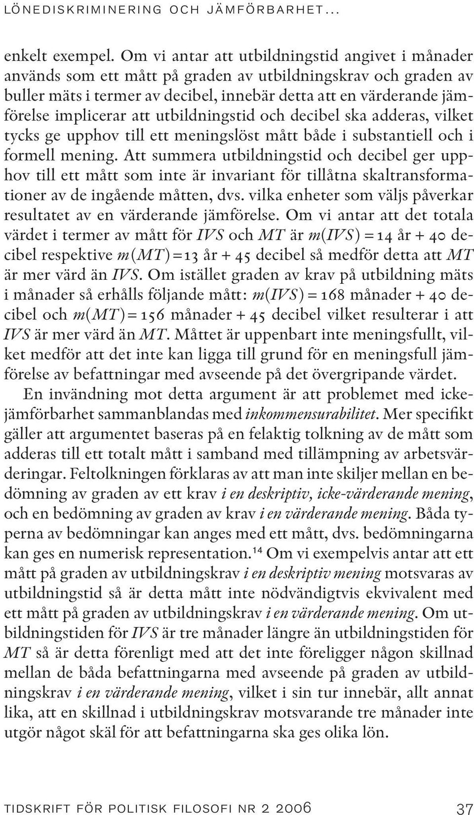 att utbildningstid och decibel ska adderas, vilket tycks ge upphov till ett meningslöst mått både i substantiell och i formell mening.