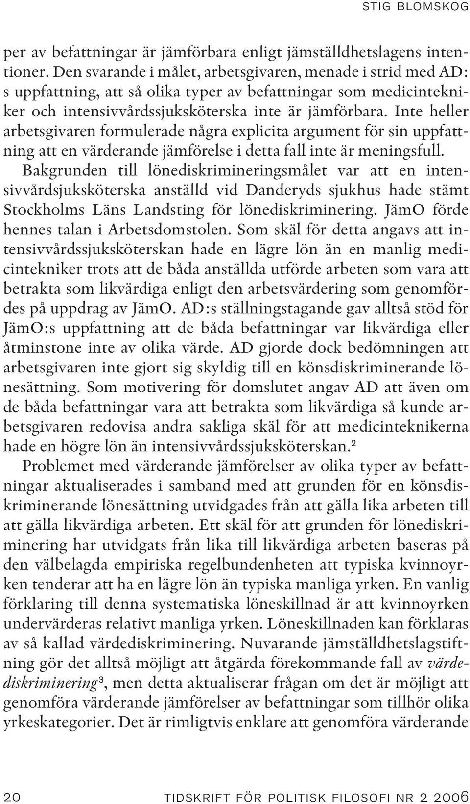 Inte heller arbetsgivaren formulerade några explicita argument för sin uppfattning att en värderande jämförelse i detta fall inte är meningsfull.