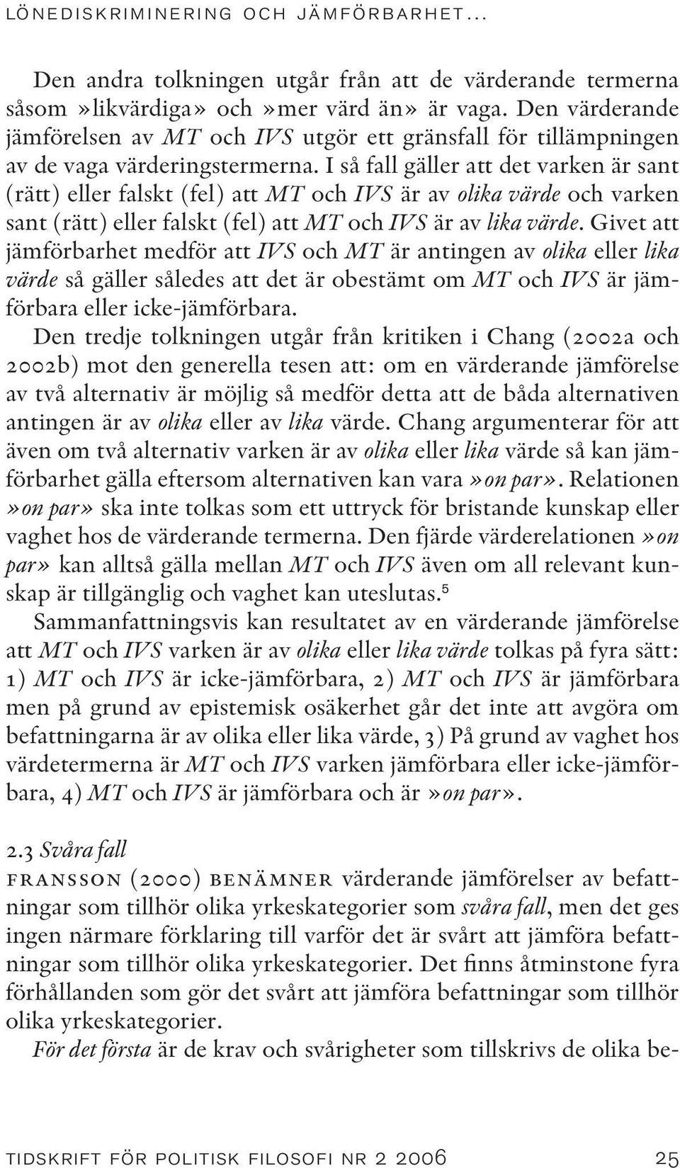 I så fall gäller att det varken är sant (rätt) eller falskt (fel) att MT och IVS är av olika värde och varken sant (rätt) eller falskt (fel) att MT och IVS är av lika värde.