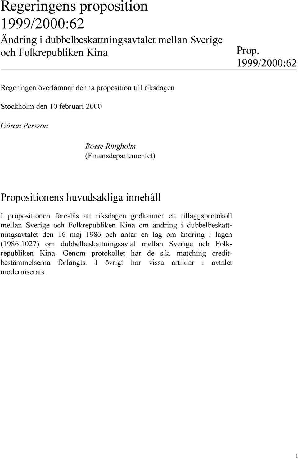 Stockholm den 10 februari 2000 Göran Persson Bosse Ringholm (Finansdepartementet) Propositionens huvudsakliga innehåll I propositionen föreslås att riksdagen godkänner ett