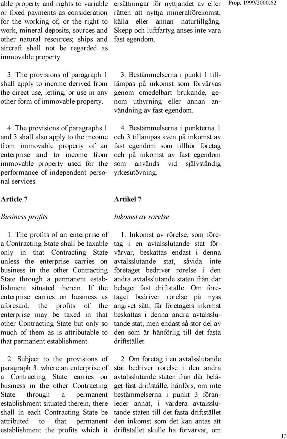 The provisions of paragraphs 1 and 3 shall also apply to the income from immovable property of an enterprise and to income from immovable property used for the performance of independent personal