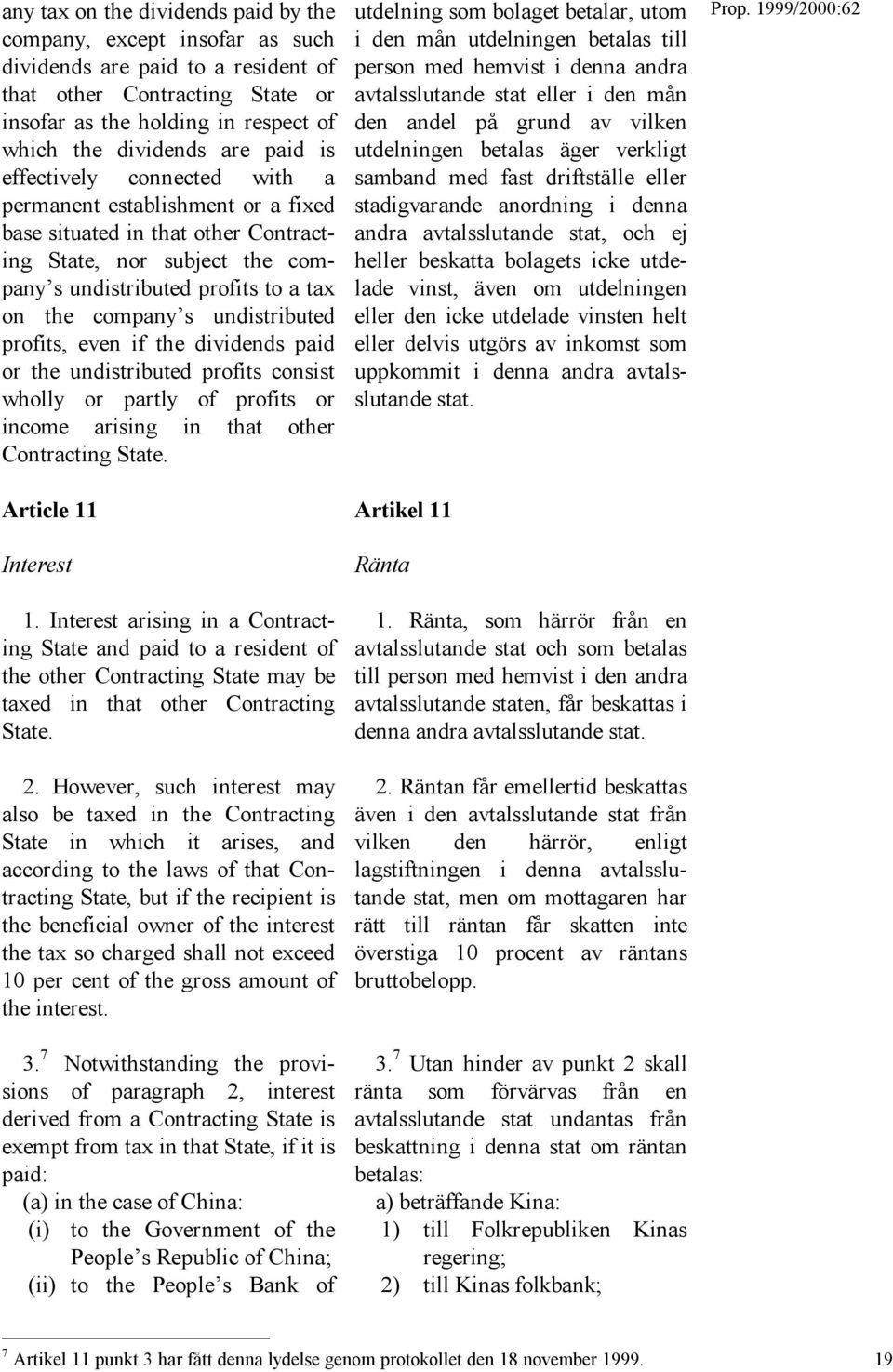 undistributed profits, even if the dividends paid or the undistributed profits consist wholly or partly of profits or income arising in that other Contracting State. Article 11 Interest 1.