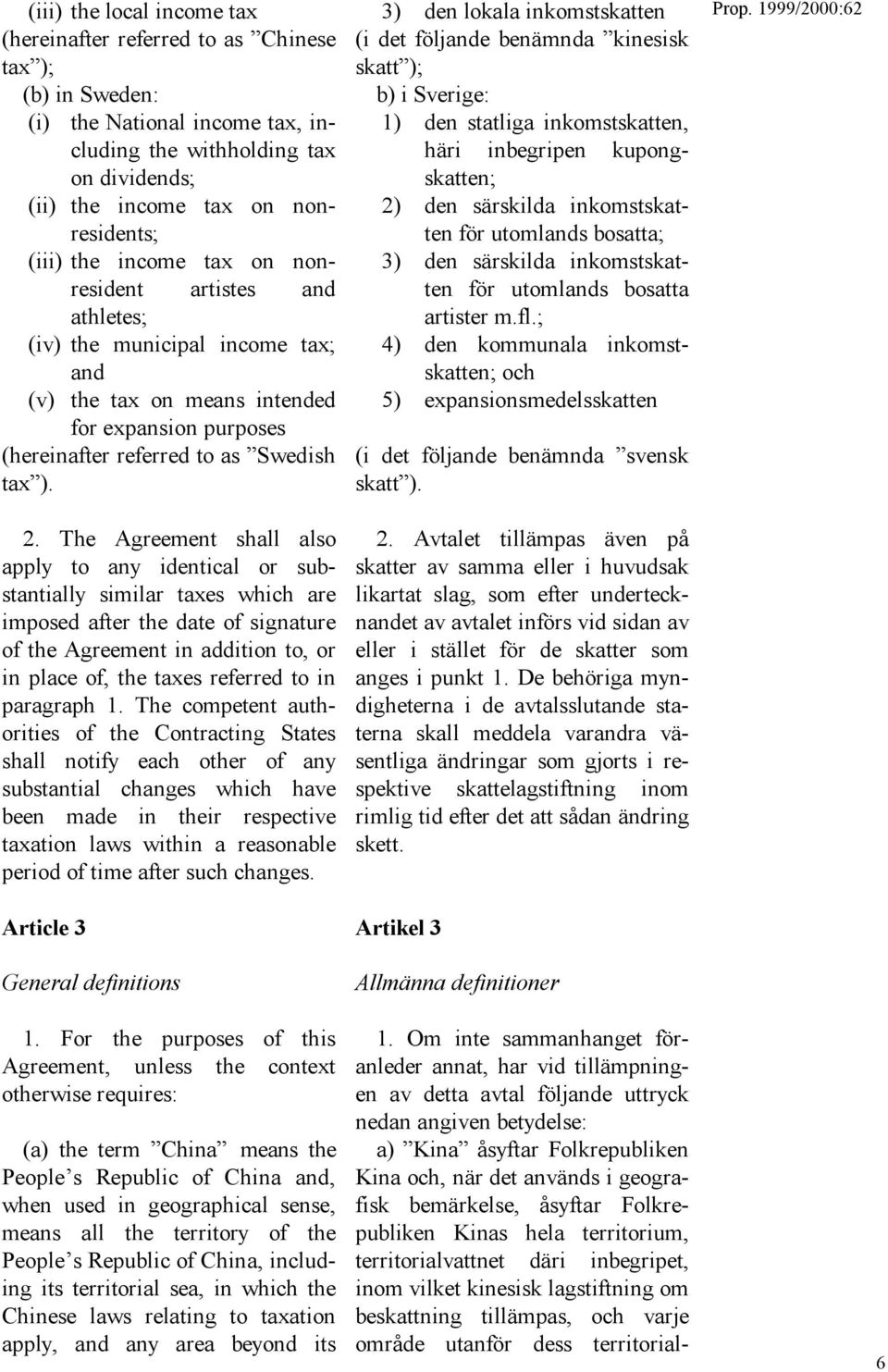 The Agreement shall also apply to any identical or substantially similar taxes which are imposed after the date of signature of the Agreement in addition to, or in place of, the taxes referred to in