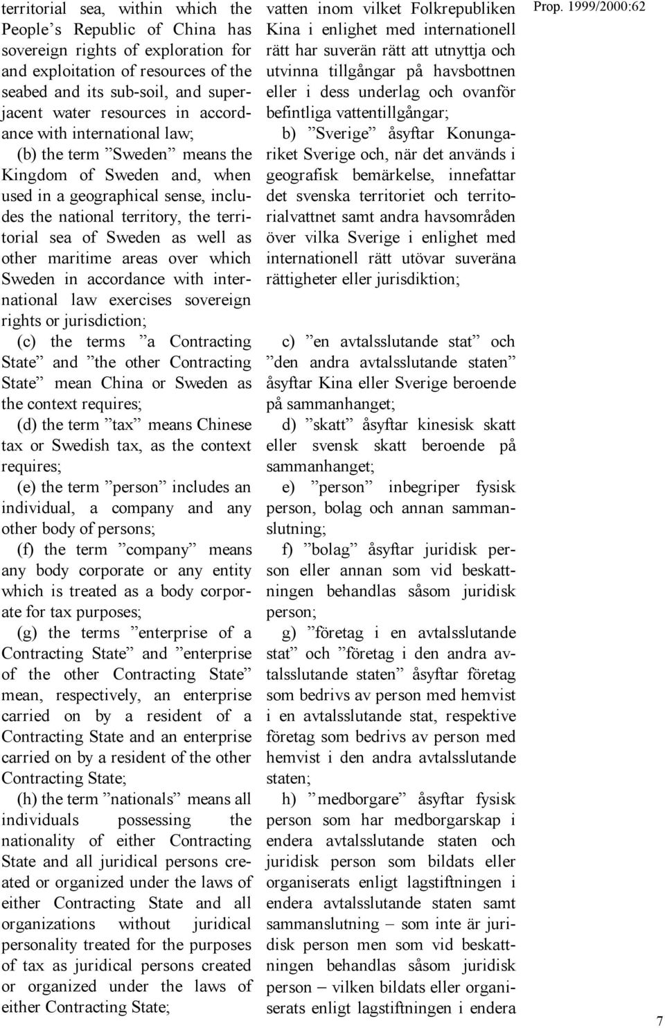 other maritime areas over which Sweden in accordance with international law exercises sovereign rights or jurisdiction; (c) the terms a Contracting State and the other Contracting State mean China or