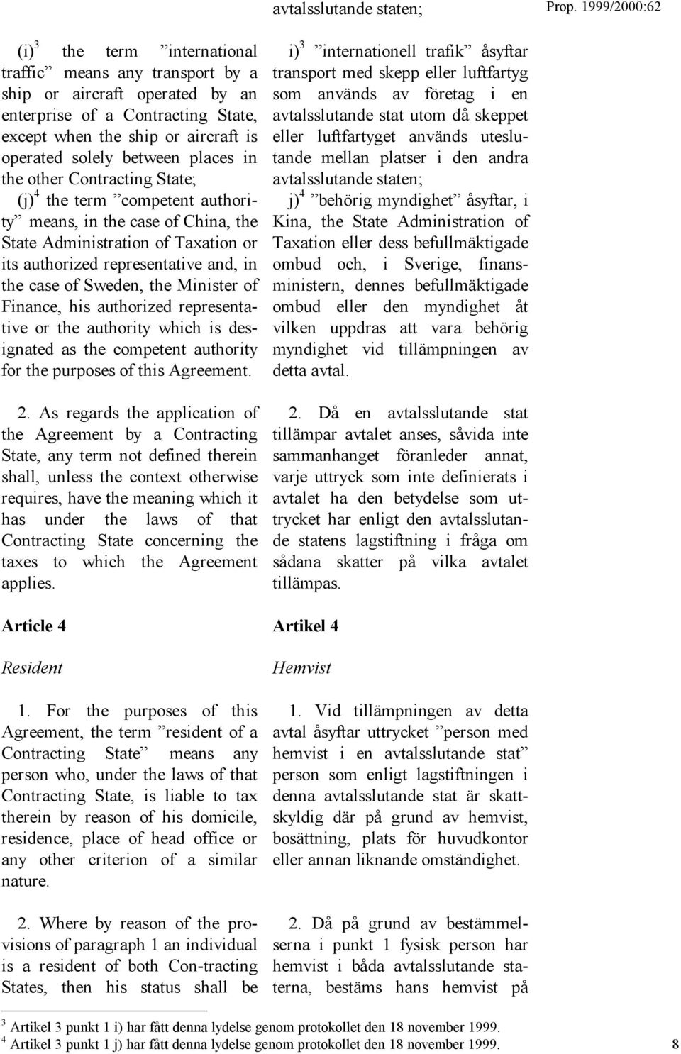 case of Sweden, the Minister of Finance, his authorized representative or the authority which is designated as the competent authority for the purposes of this Agreement. 2.