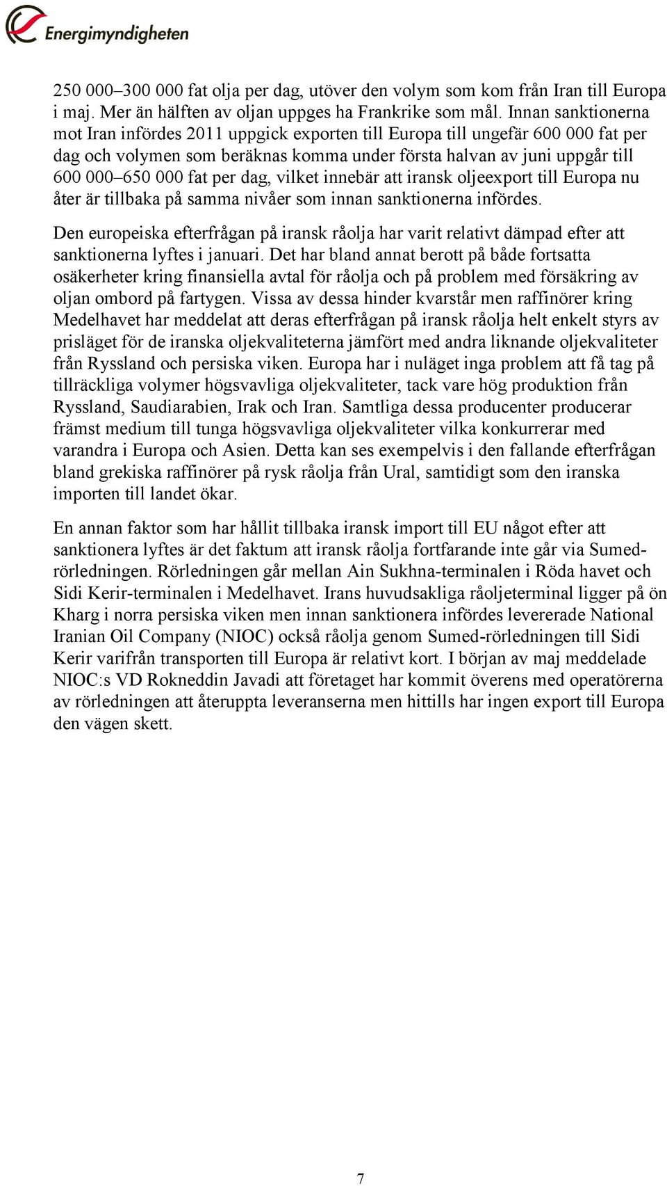 dag, vilket innebär att iransk oljeexport till Europa nu åter är tillbaka på samma nivåer som innan sanktionerna infördes.