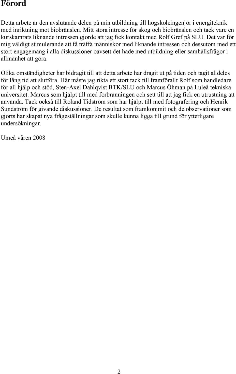 Det var för mig väldigt stimulerande att få träffa människor med liknande intressen och dessutom med ett stort engagemang i alla diskussioner oavsett det hade med utbildning eller samhällsfrågor i