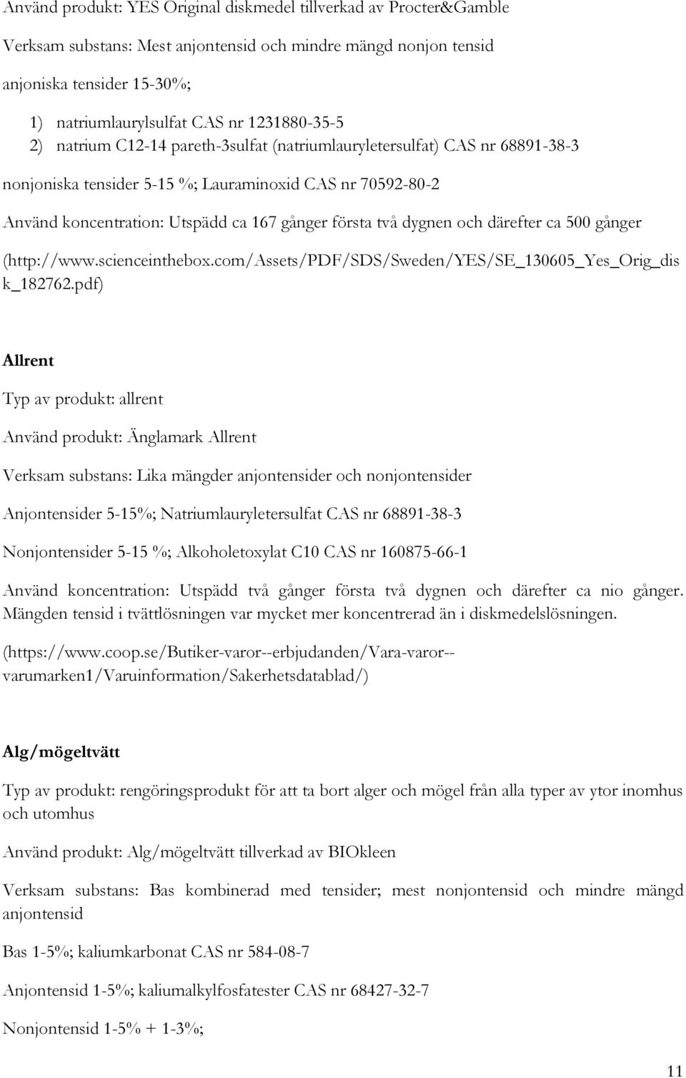 två dygnen och därefter ca 500 gånger (http://www.scienceinthebox.com/assets/pdf/sds/sweden/yes/se_130605_yes_orig_dis k_182762.
