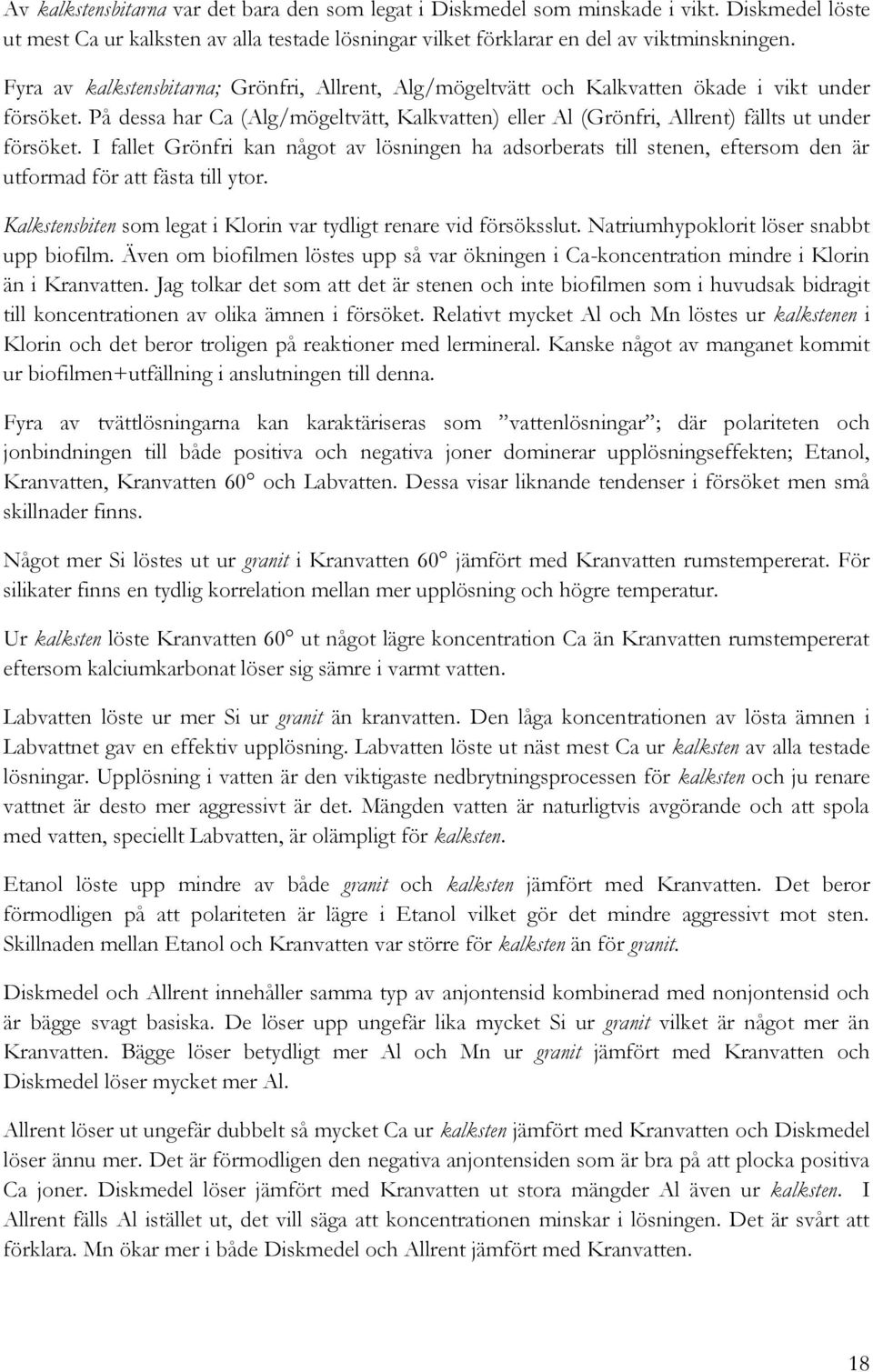 På dessa har Ca (Alg/mögeltvätt, Kalkvatten) eller Al (Grönfri, Allrent) fällts ut under försöket.
