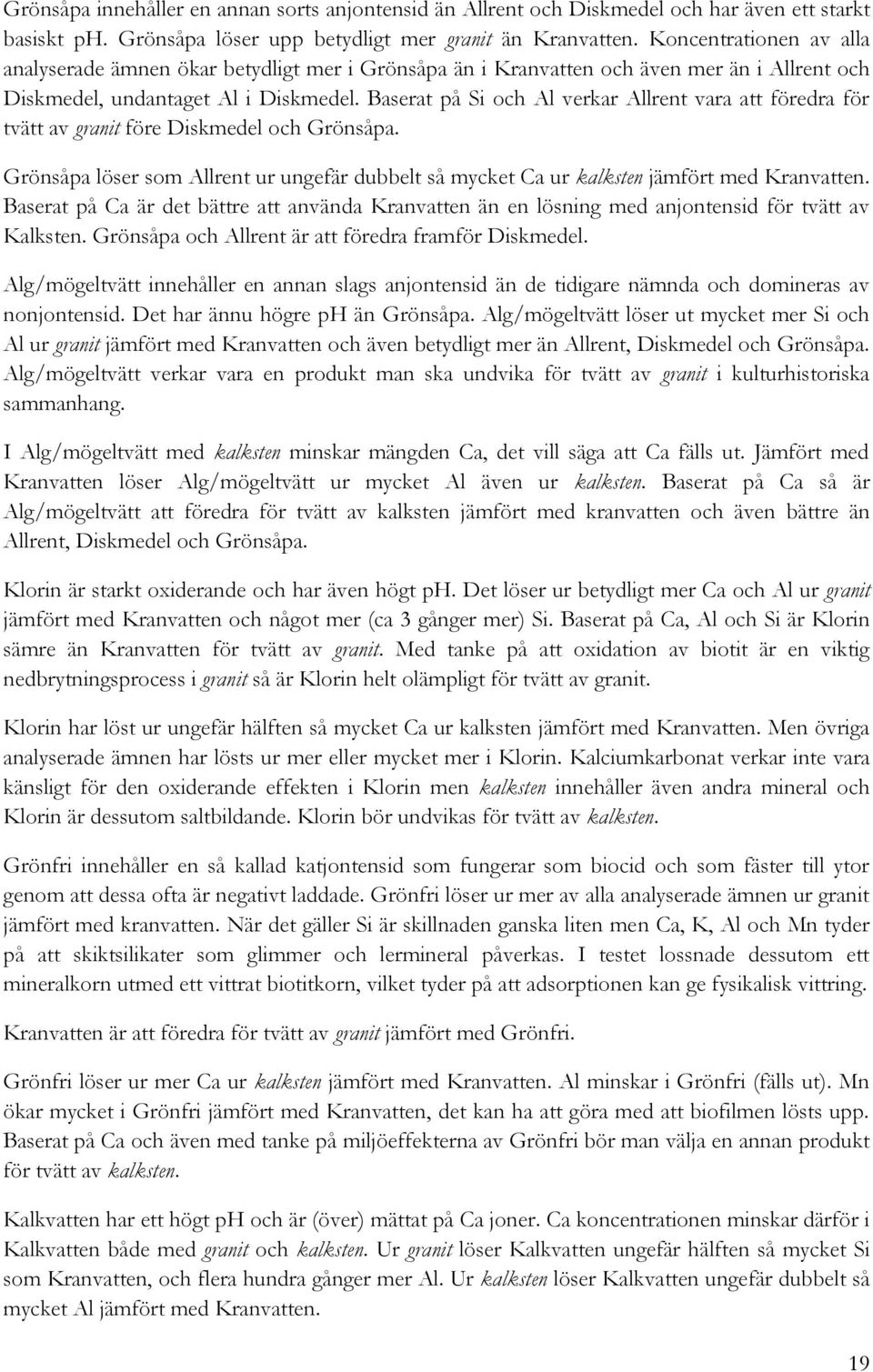 Baserat på Si och Al verkar Allrent vara att föredra för tvätt av granit före Diskmedel och Grönsåpa. Grönsåpa löser som Allrent ur ungefär dubbelt så mycket Ca ur kalksten jämfört med Kranvatten.