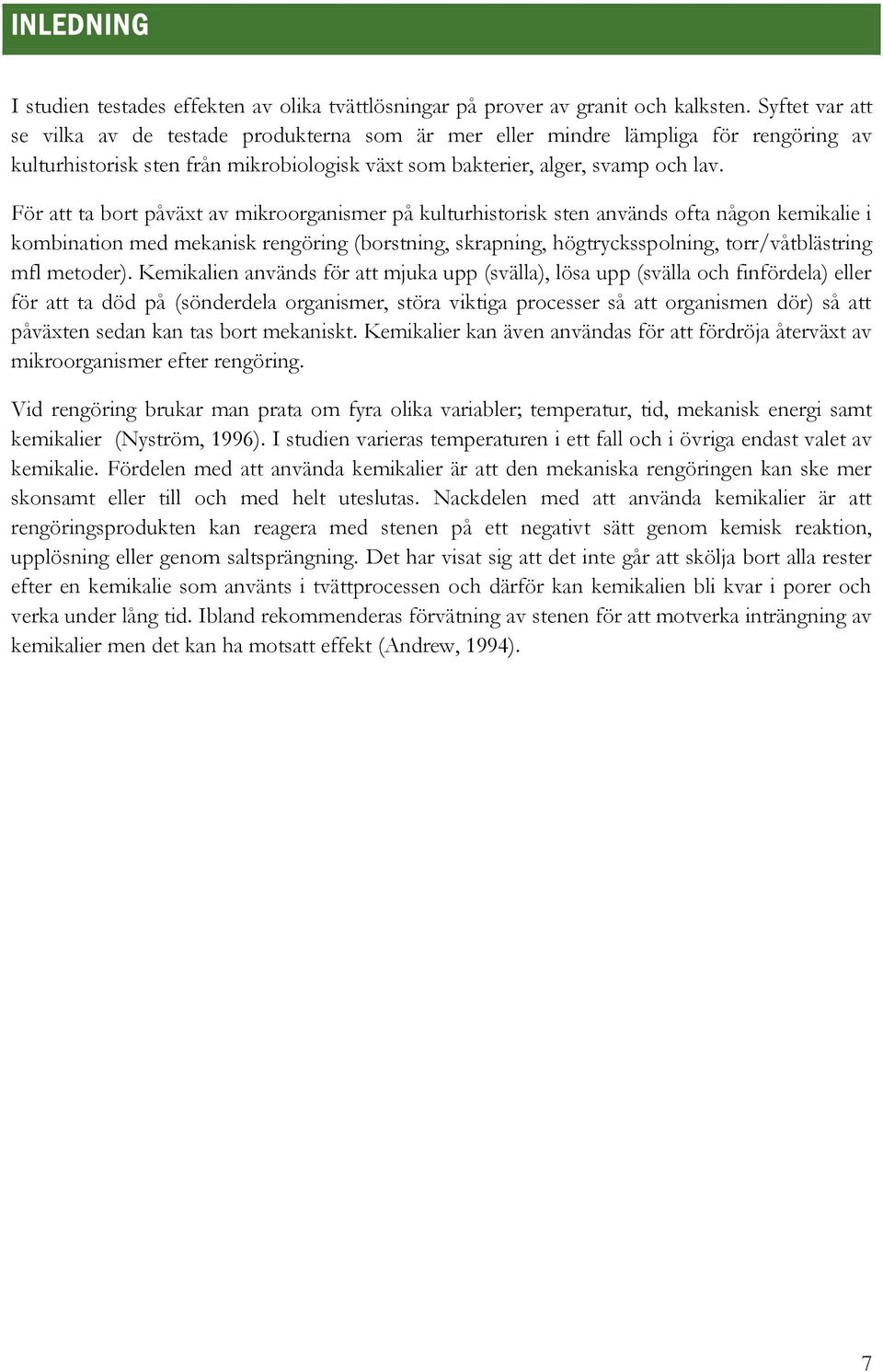 För att ta bort påväxt av mikroorganismer på kulturhistorisk sten används ofta någon kemikalie i kombination med mekanisk rengöring (borstning, skrapning, högtrycksspolning, torr/våtblästring mfl