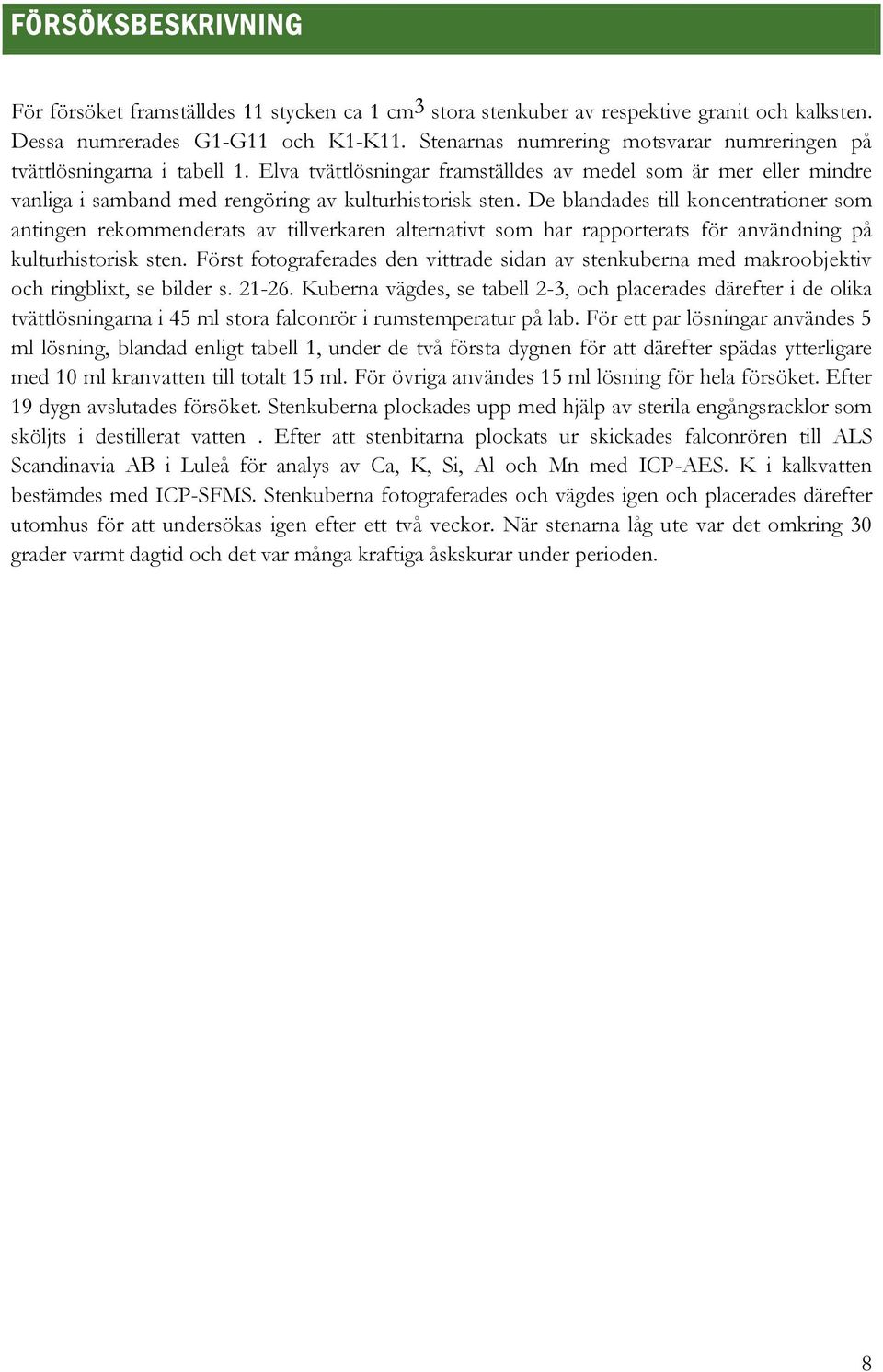 De blandades till koncentrationer som antingen rekommenderats av tillverkaren alternativt som har rapporterats för användning på kulturhistorisk sten.