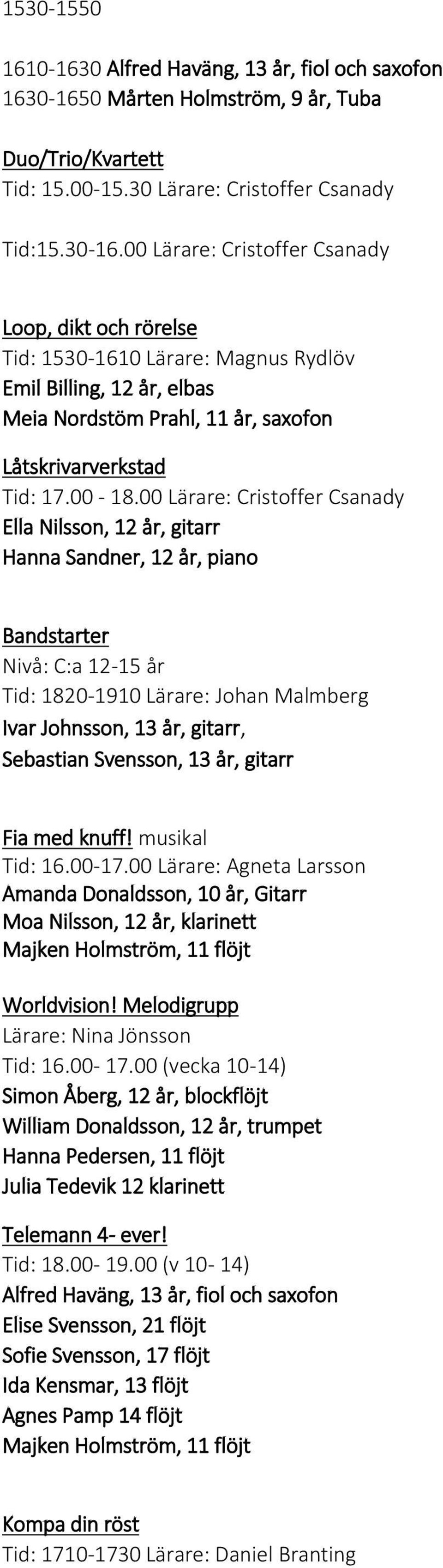 00 Lärare: Cristoffer Csanady Loop, dikt och rörelse Tid: 1530-1610 Lärare: Magnus Rydlöv Emil Billing, 12 år, elbas Meia Nordstöm Prahl, 11 år, saxofon Låtskrivarverkstad Tid: 17.00-18.