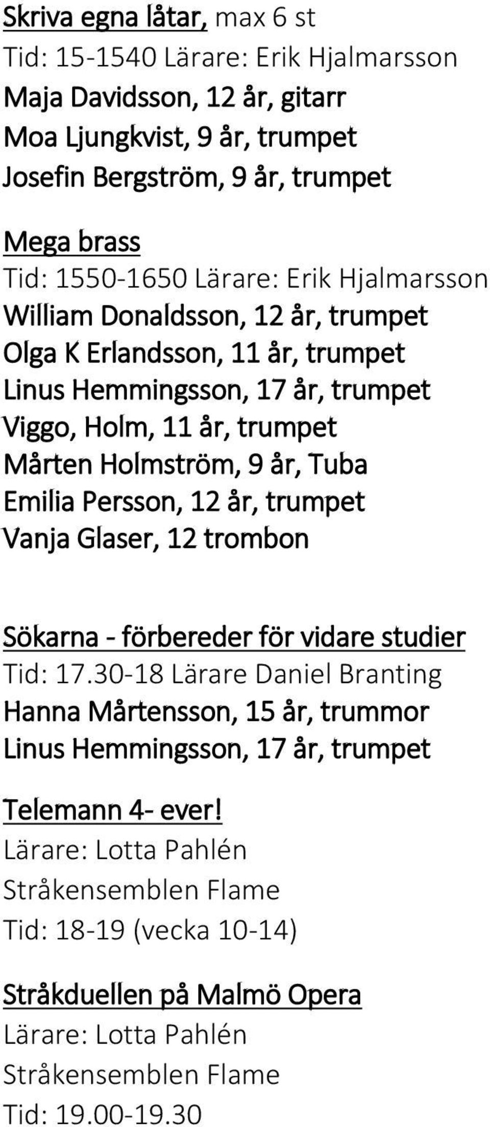 Holmström, 9 år, Tuba Emilia Persson, 12 år, trumpet Vanja Glaser, 12 trombon Sökarna - förbereder för vidare studier Tid: 17.