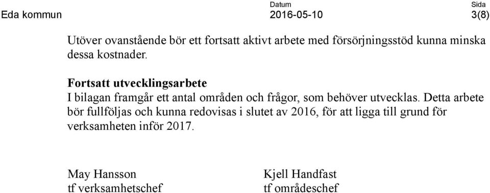 Fortsatt utvecklingsarbete I bilagan framgår ett antal områden och frågor, som behöver