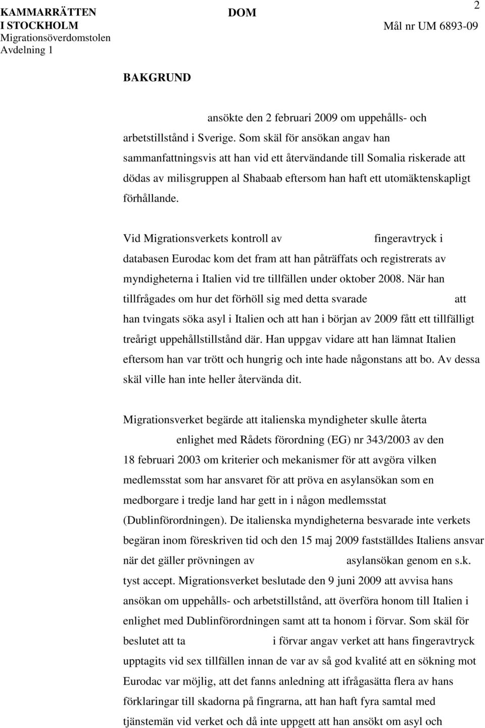 Vid Migrationsverkets kontroll av fingeravtryck i databasen Eurodac kom det fram att han påträffats och registrerats av myndigheterna i Italien vid tre tillfällen under oktober 2008.