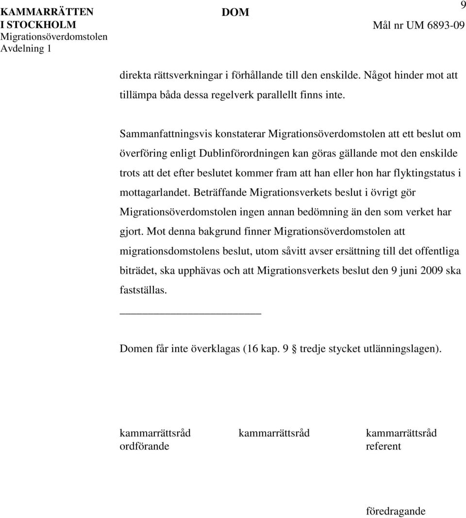 flyktingstatus i mottagarlandet. Beträffande Migrationsverkets beslut i övrigt gör ingen annan bedömning än den som verket har gjort.