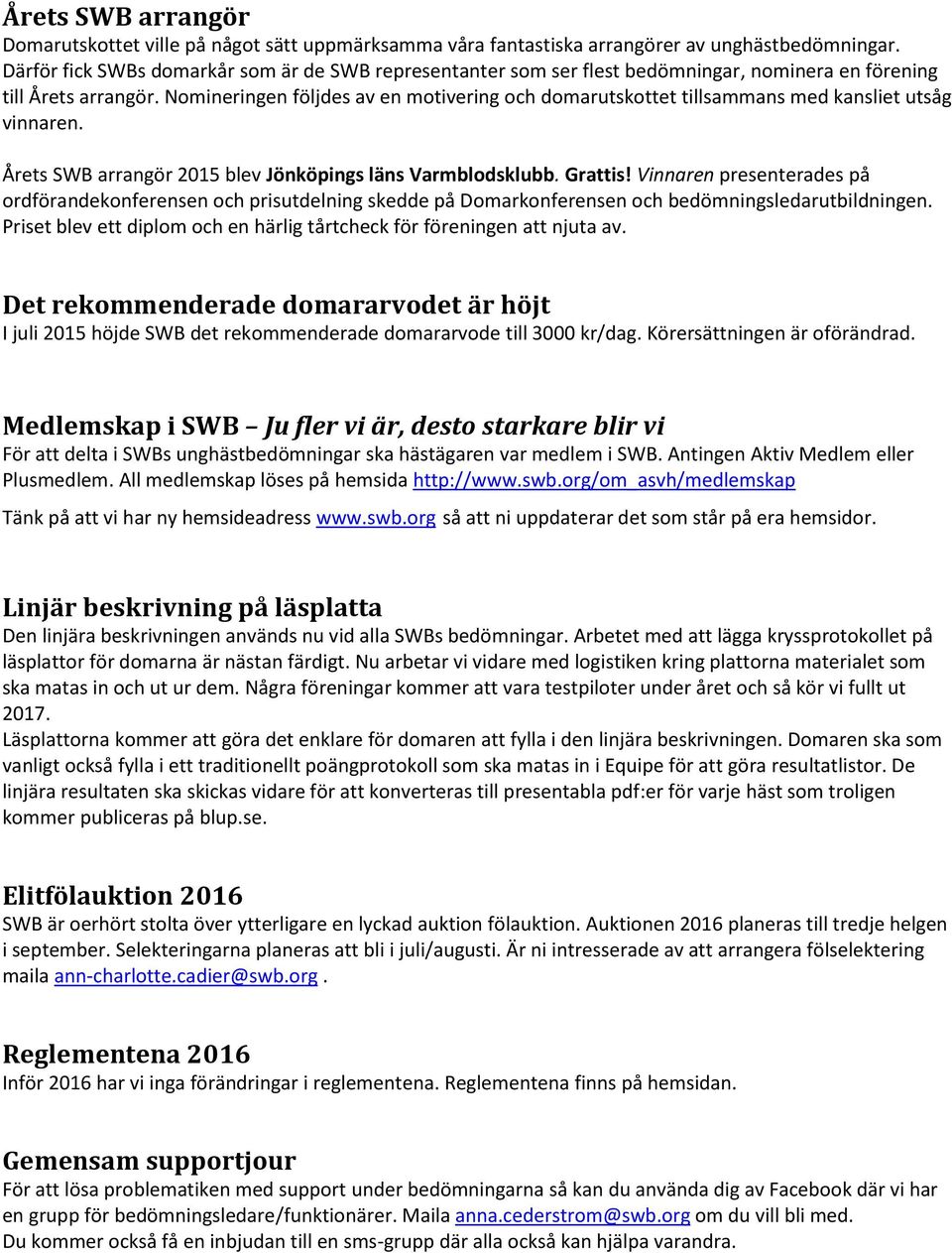 Nomineringen följdes av en motivering och domarutskottet tillsammans med kansliet utsåg vinnaren. Årets SWB arrangör 2015 blev Jönköpings läns Varmblodsklubb. Grattis!