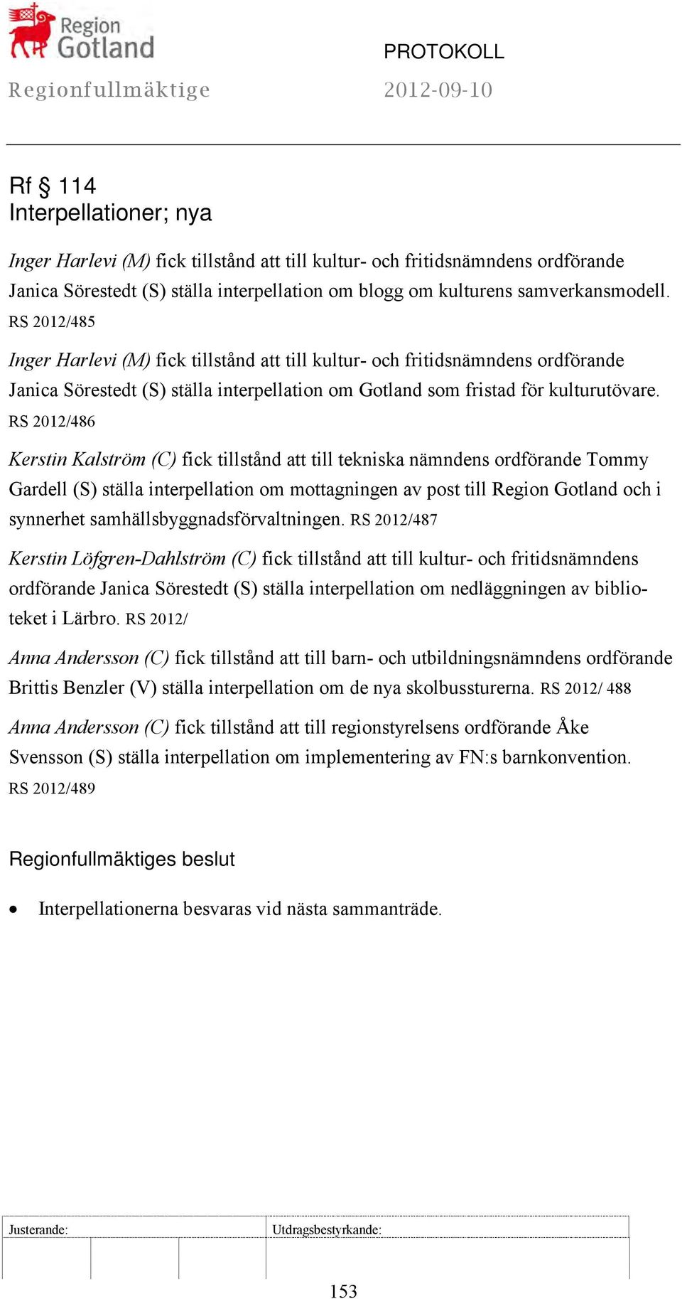 RS 2012/486 Kerstin Kalström (C) fick tillstånd att till tekniska nämndens ordförande Tommy Gardell (S) ställa interpellation om mottagningen av post till Region Gotland och i synnerhet