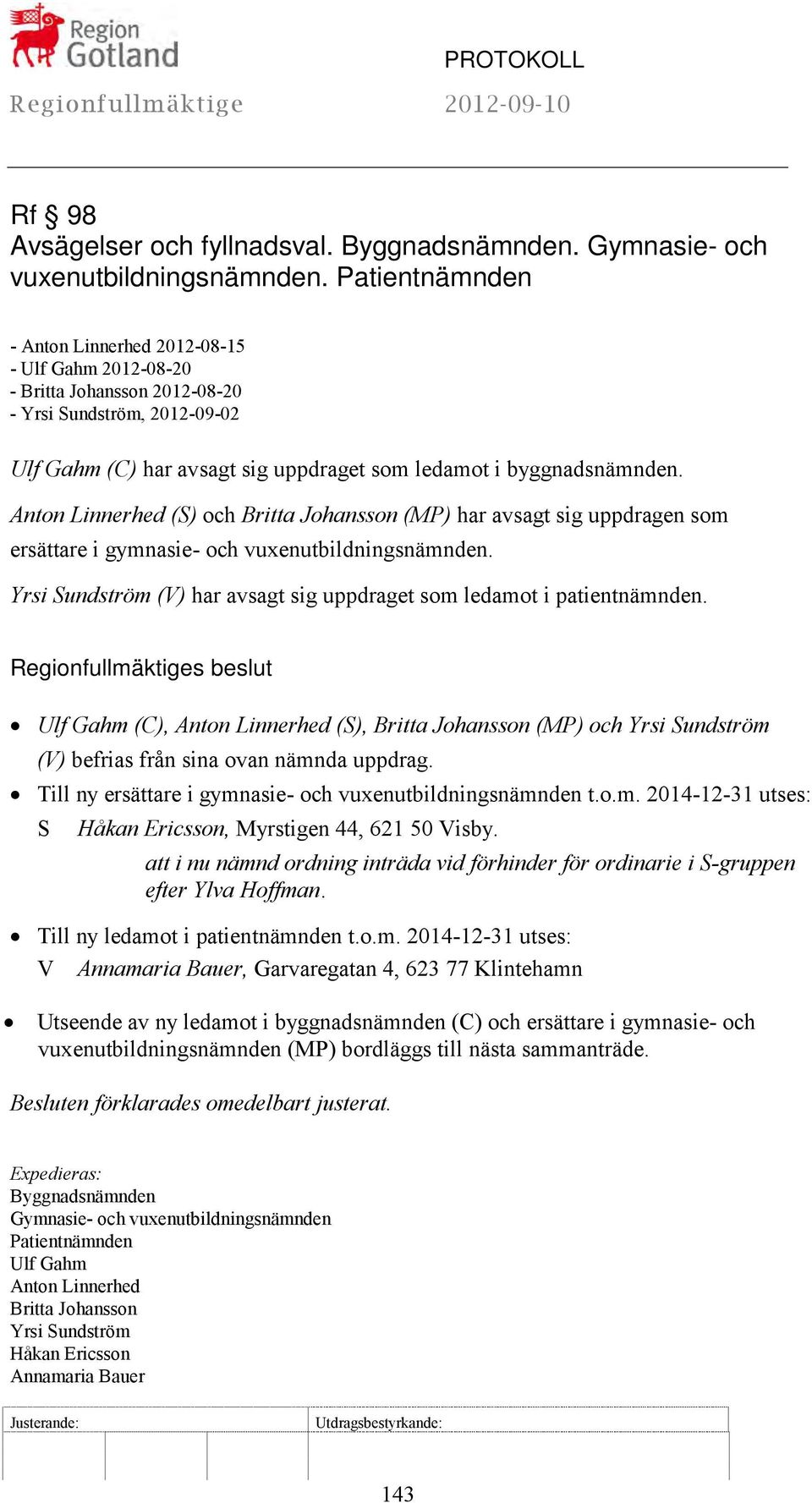 Anton Linnerhed (S) och Britta Johansson (MP) har avsagt sig uppdragen som ersättare i gymnasie- och vuxenutbildningsnämnden. Yrsi Sundström (V) har avsagt sig uppdraget som ledamot i patientnämnden.