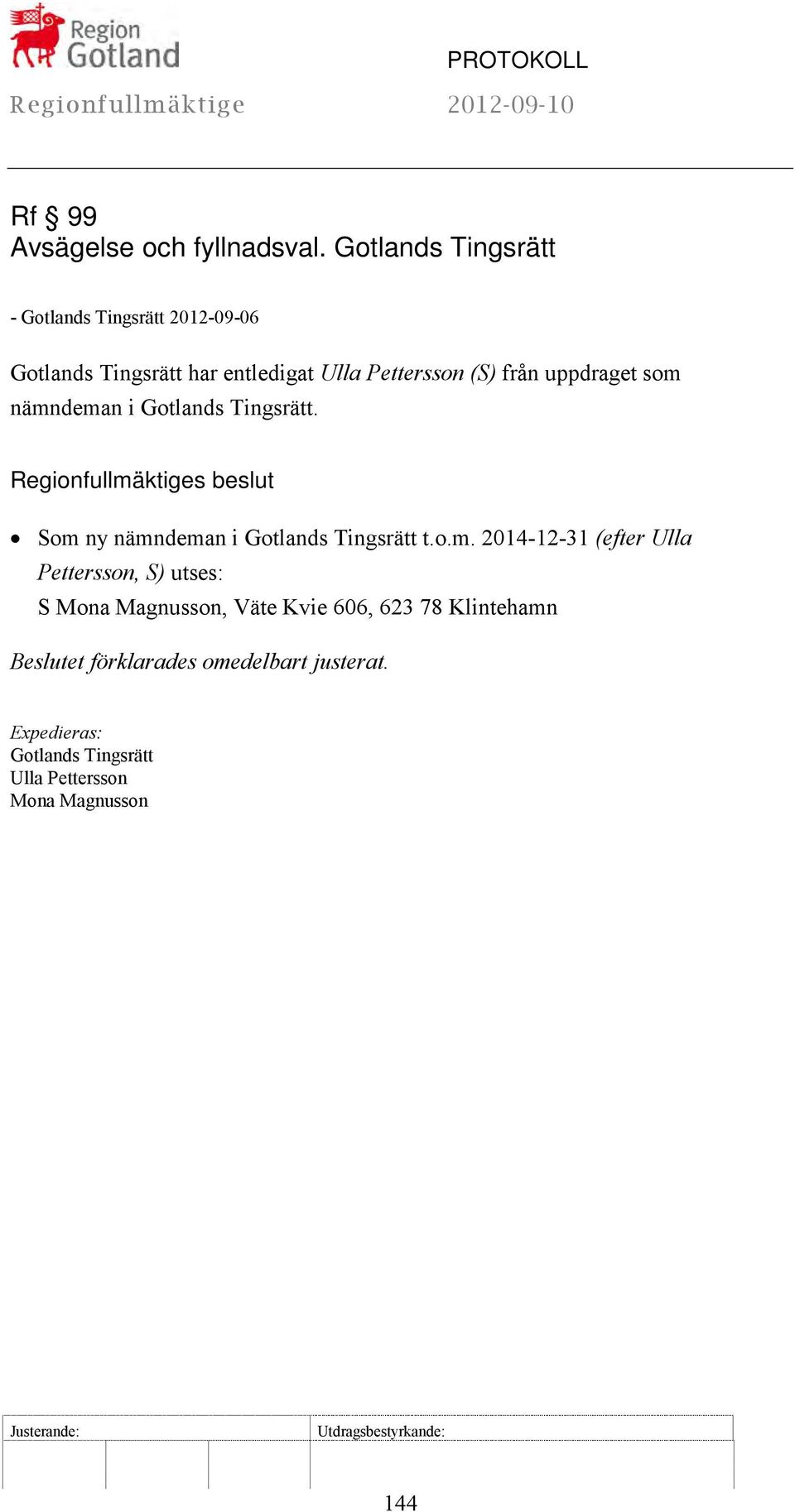 nämndeman i Gotlands Tingsrätt. Regionfullmäktiges beslut Som ny nämndeman i Gotlands Tingsrätt t.o.m. 2014-12-31 (efter