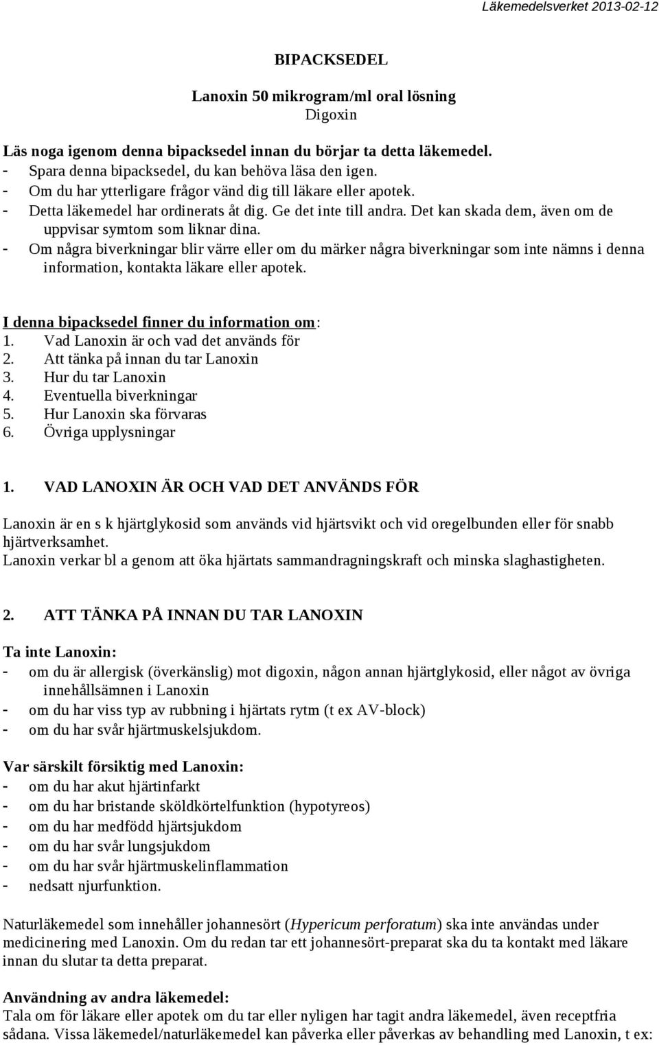 - Om några biverkningar blir värre eller om du märker några biverkningar som inte nämns i denna information, kontakta läkare eller apotek. I denna bipacksedel finner du information om: 1.