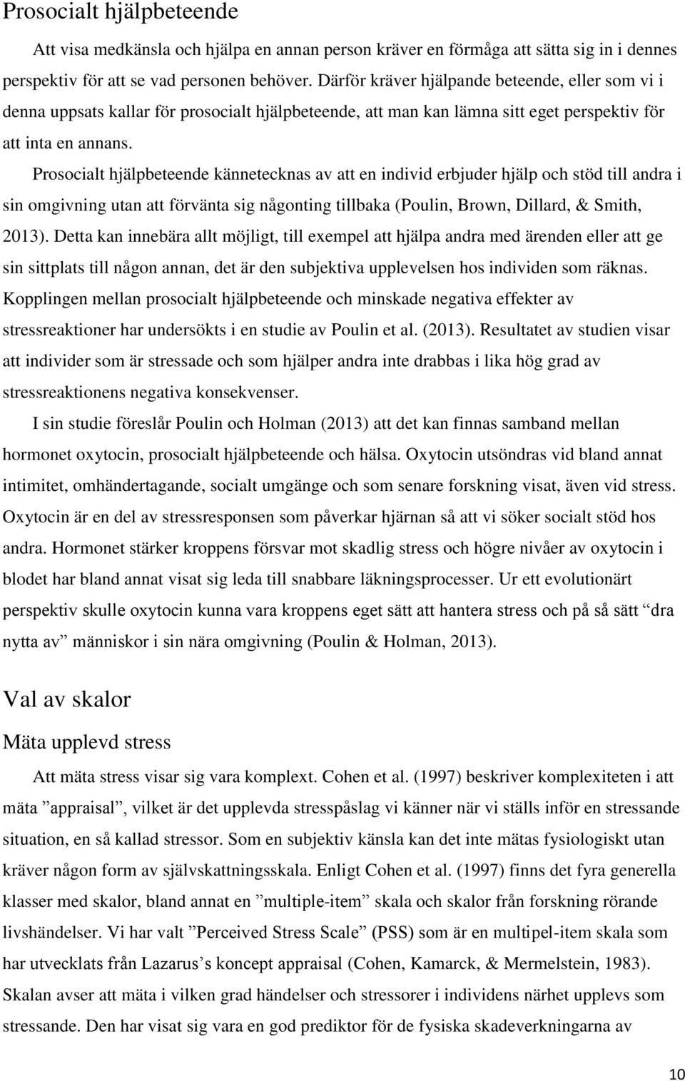 Prosocialt hjälpbeteende kännetecknas av att en individ erbjuder hjälp och stöd till andra i sin omgivning utan att förvänta sig någonting tillbaka (Poulin, Brown, Dillard, & Smith, 2013).