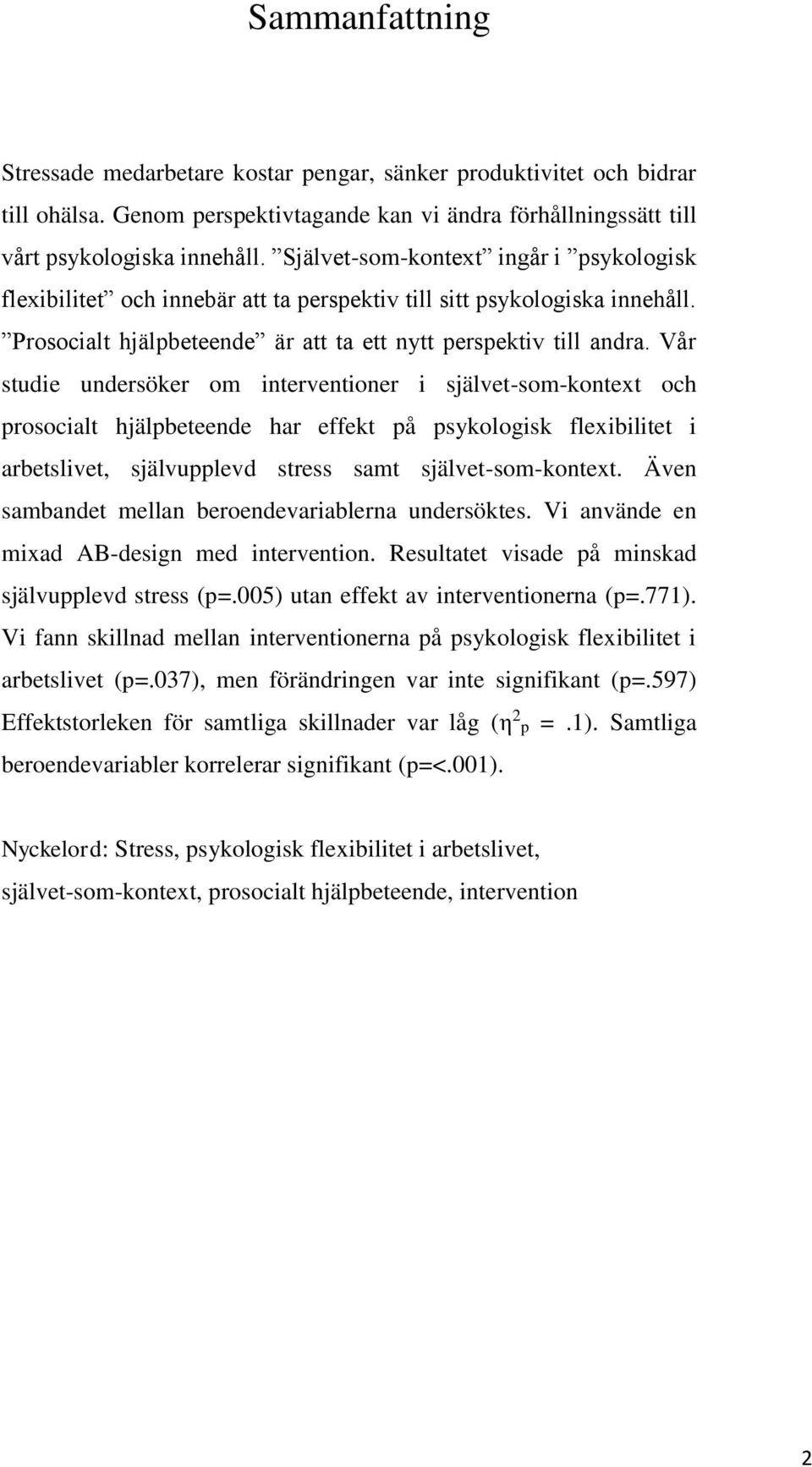 Vår studie undersöker om interventioner i självet-som-kontext och prosocialt hjälpbeteende har effekt på psykologisk flexibilitet i arbetslivet, självupplevd stress samt självet-som-kontext.