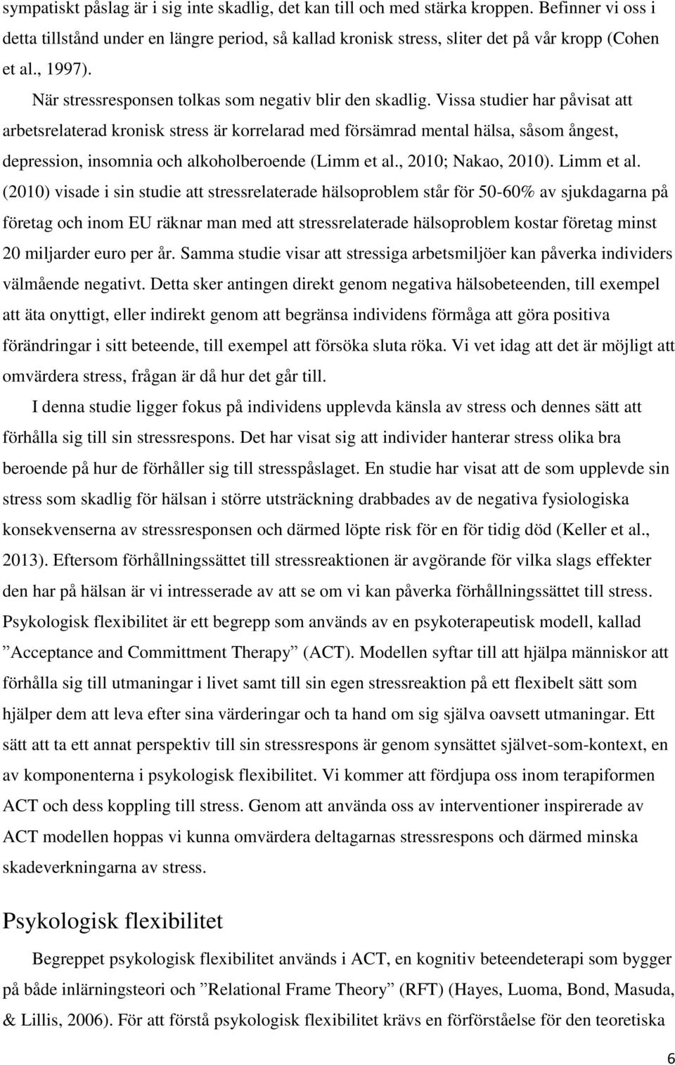 Vissa studier har påvisat att arbetsrelaterad kronisk stress är korrelarad med försämrad mental hälsa, såsom ångest, depression, insomnia och alkoholberoende (Limm et al., 2010; Nakao, 2010).