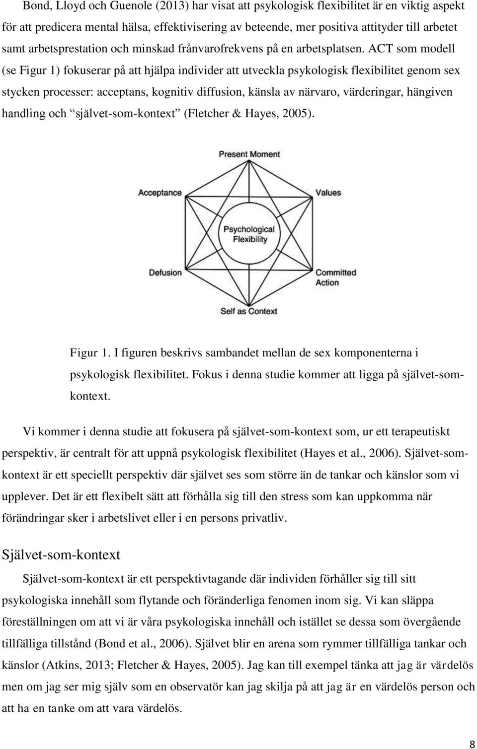 ACT som modell (se Figur 1) fokuserar på att hjälpa individer att utveckla psykologisk flexibilitet genom sex stycken processer: acceptans, kognitiv diffusion, känsla av närvaro, värderingar,