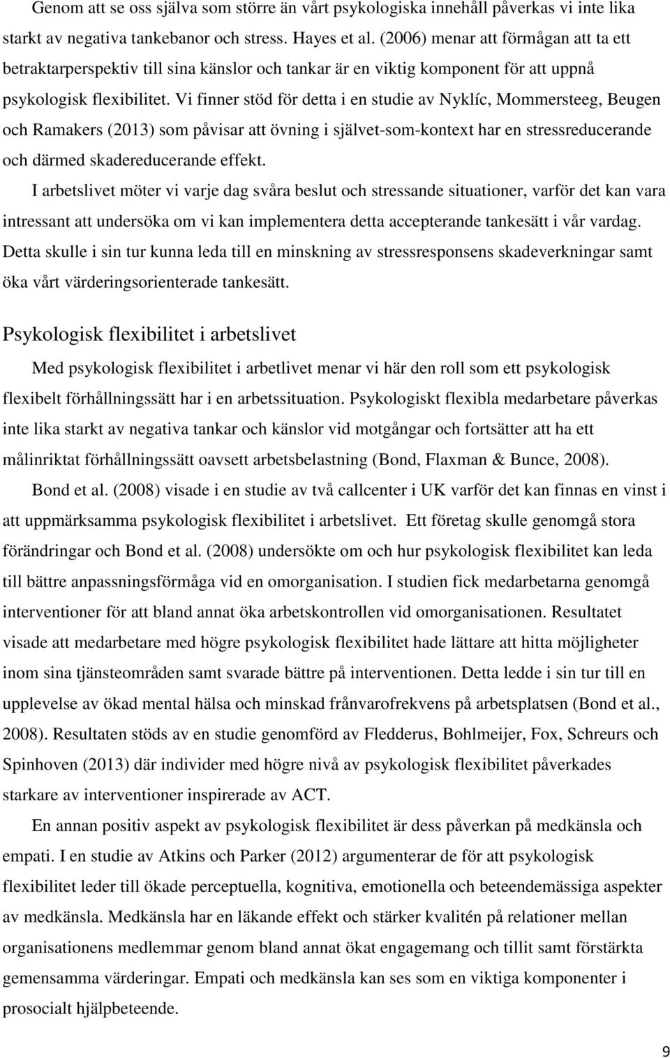 Vi finner stöd för detta i en studie av Nyklíc, Mommersteeg, Beugen och Ramakers (2013) som påvisar att övning i självet-som-kontext har en stressreducerande och därmed skadereducerande effekt.