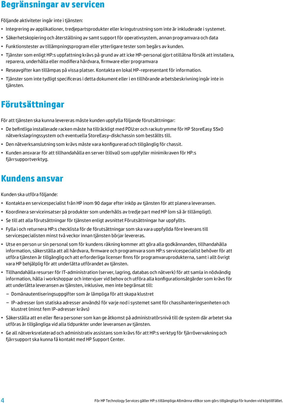 Tjänster som enligt HP:s uppfattning krävs på grund av att icke HP-personal gjort otillåtna försök att installera, reparera, underhålla eller modifiera hårdvara, firmware eller programvara
